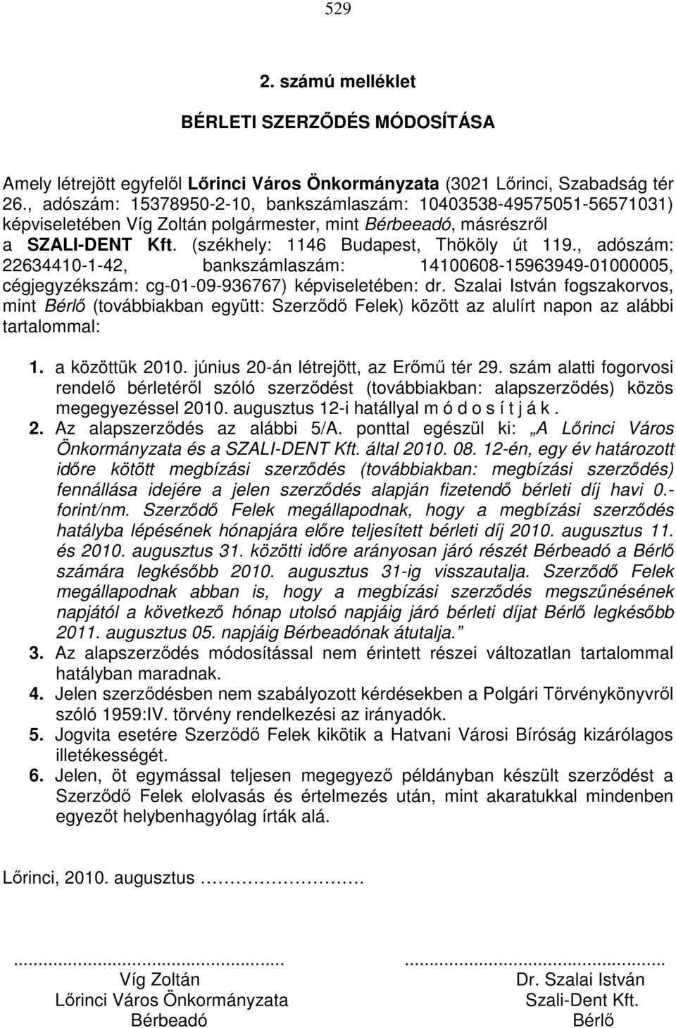 , adószám: 22634410-1-42, bankszámlaszám: 14100608-15963949-01000005, cégjegyzékszám: cg-01-09-936767) képviseletében: dr.