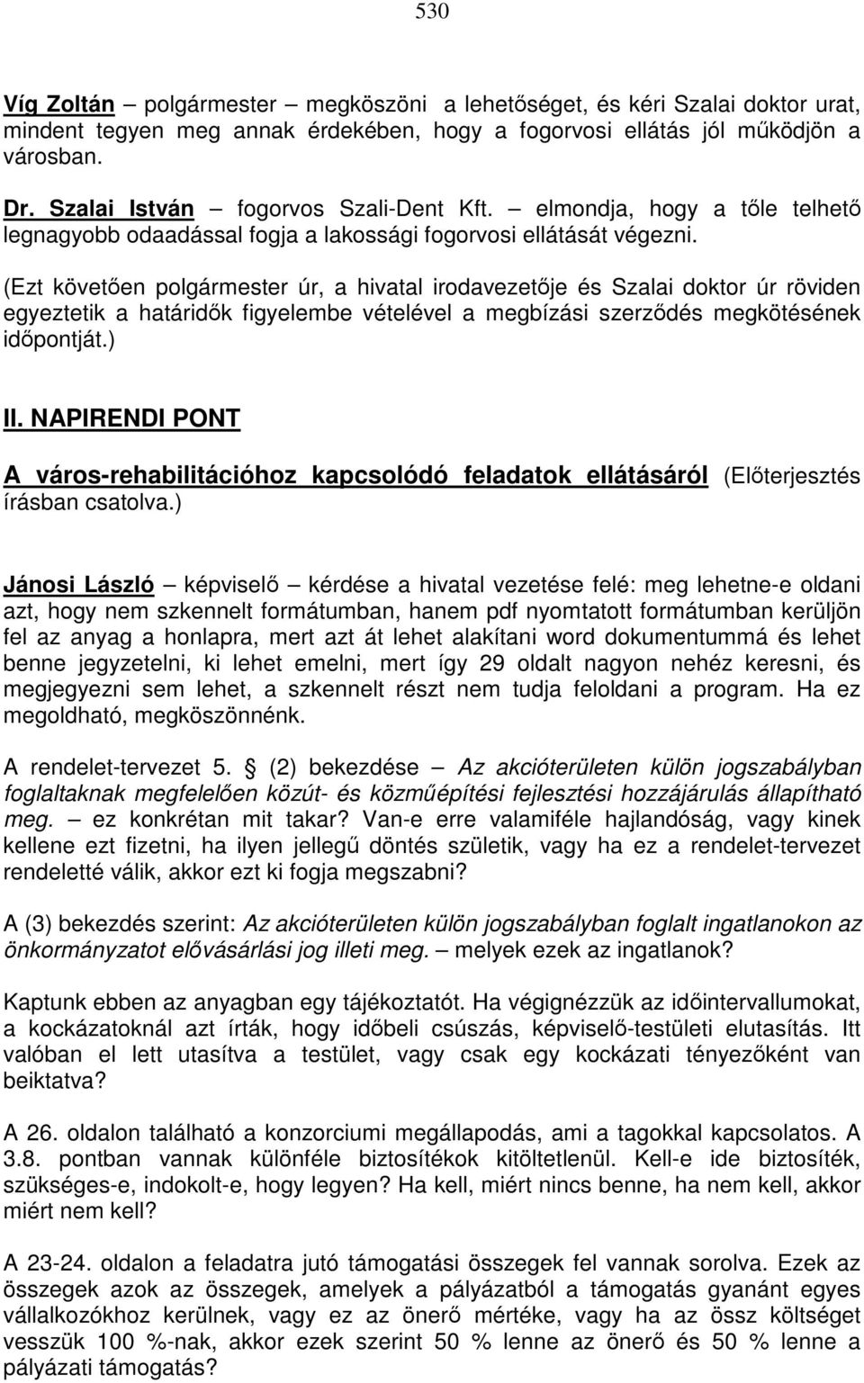 (Ezt követıen polgármester úr, a hivatal irodavezetıje és Szalai doktor úr röviden egyeztetik a határidık figyelembe vételével a megbízási szerzıdés megkötésének idıpontját.) II.