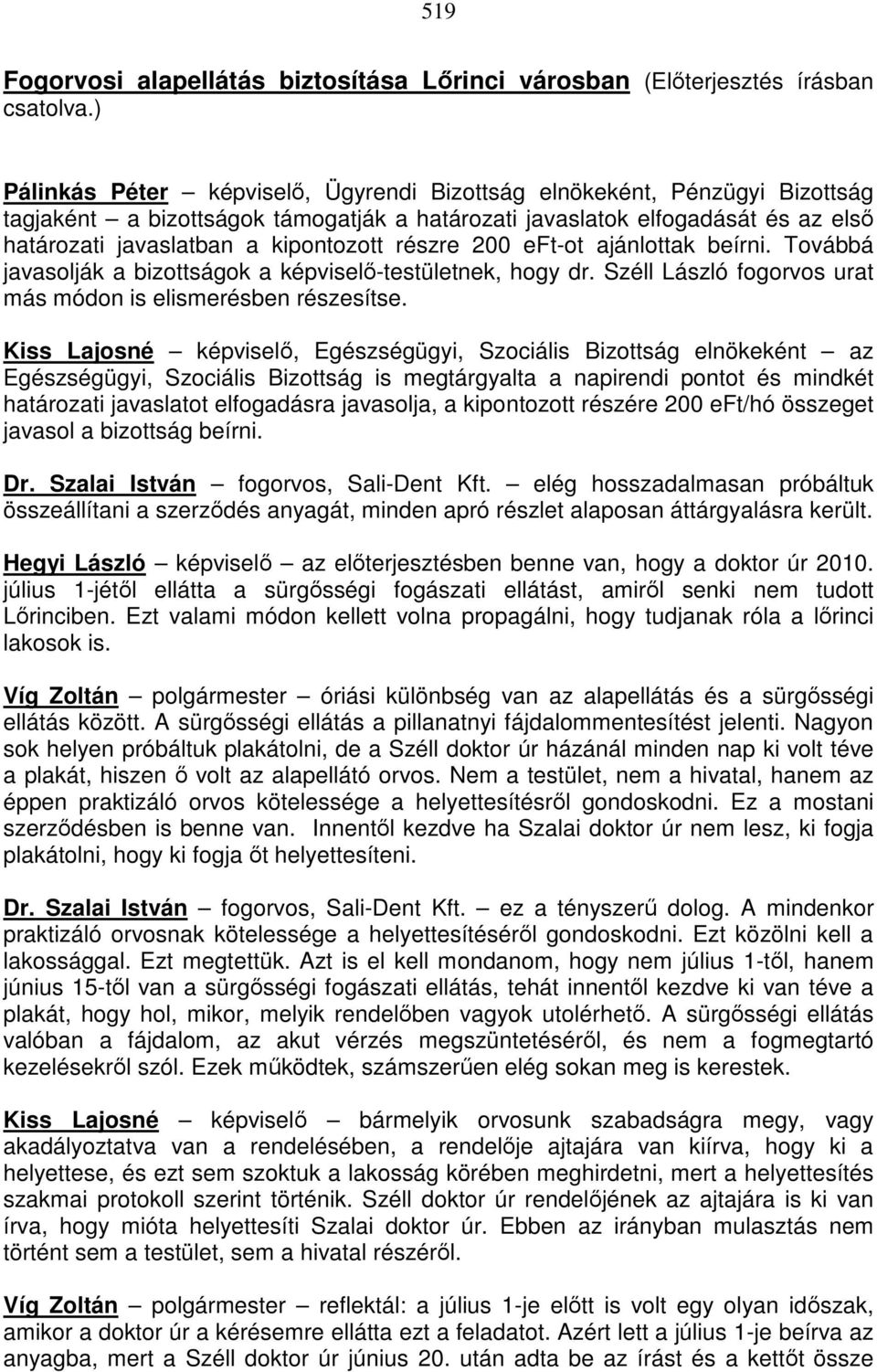 részre 200 eft-ot ajánlottak beírni. Továbbá javasolják a bizottságok a képviselı-testületnek, hogy dr. Széll László fogorvos urat más módon is elismerésben részesítse.