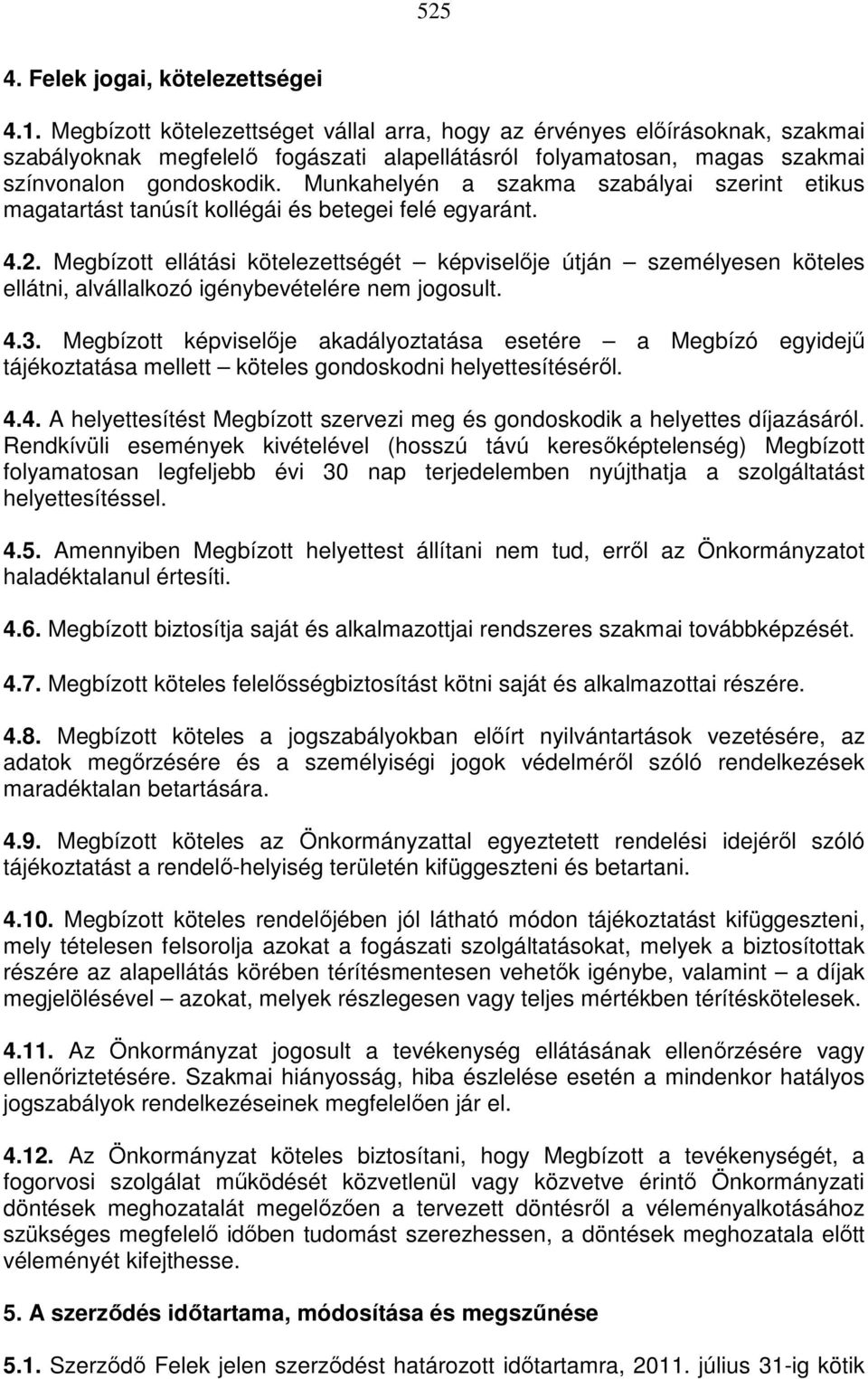 Munkahelyén a szakma szabályai szerint etikus magatartást tanúsít kollégái és betegei felé egyaránt. 4.2.