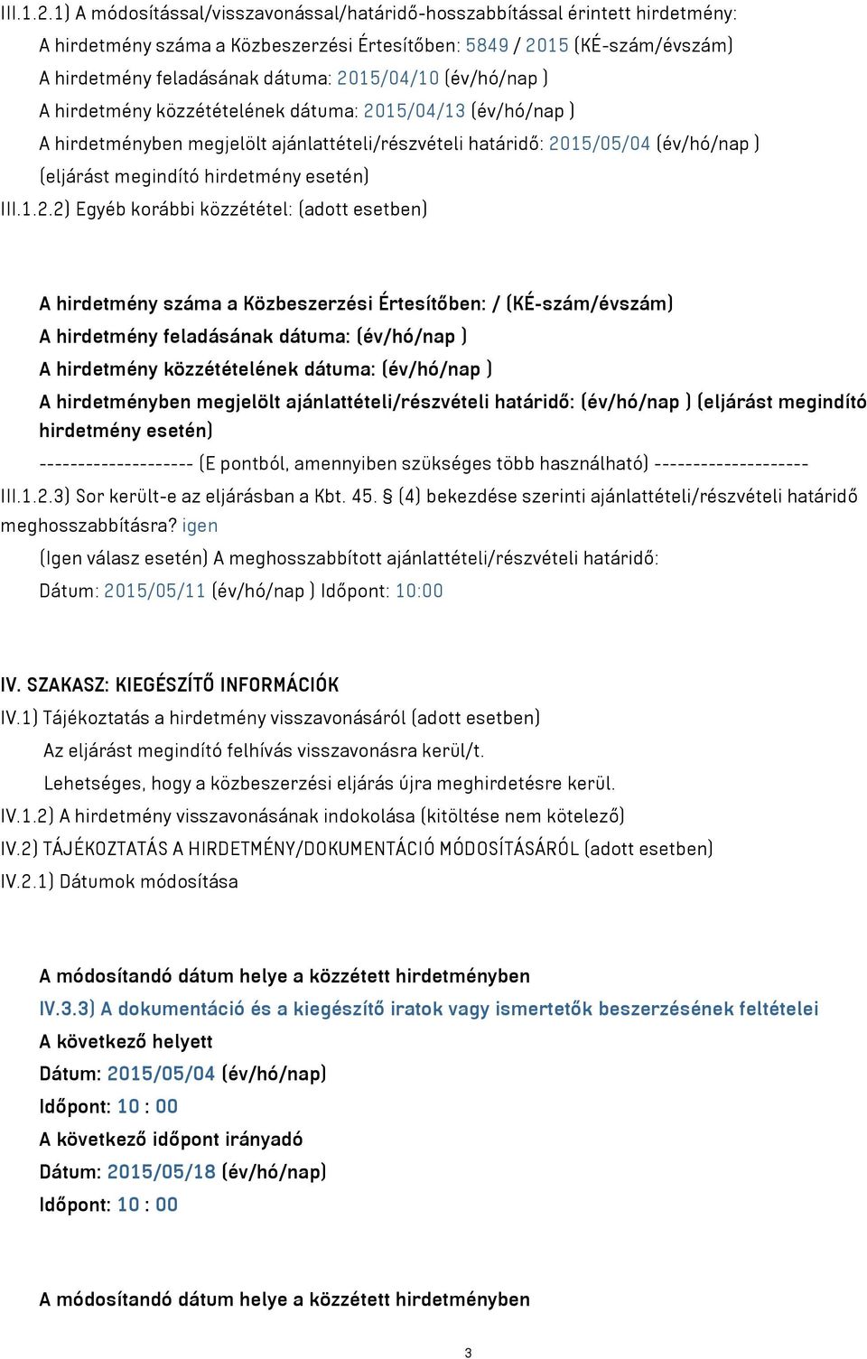 (év/hó/nap ) A hirdetmény közzétételének dátuma: 2015/04/13 (év/hó/nap ) A hirdetményben megjelölt ajánlattételi/részvételi határidő: 2015/05/04 (év/hó/nap ) (eljárást megindító hirdetmény esetén) 2)