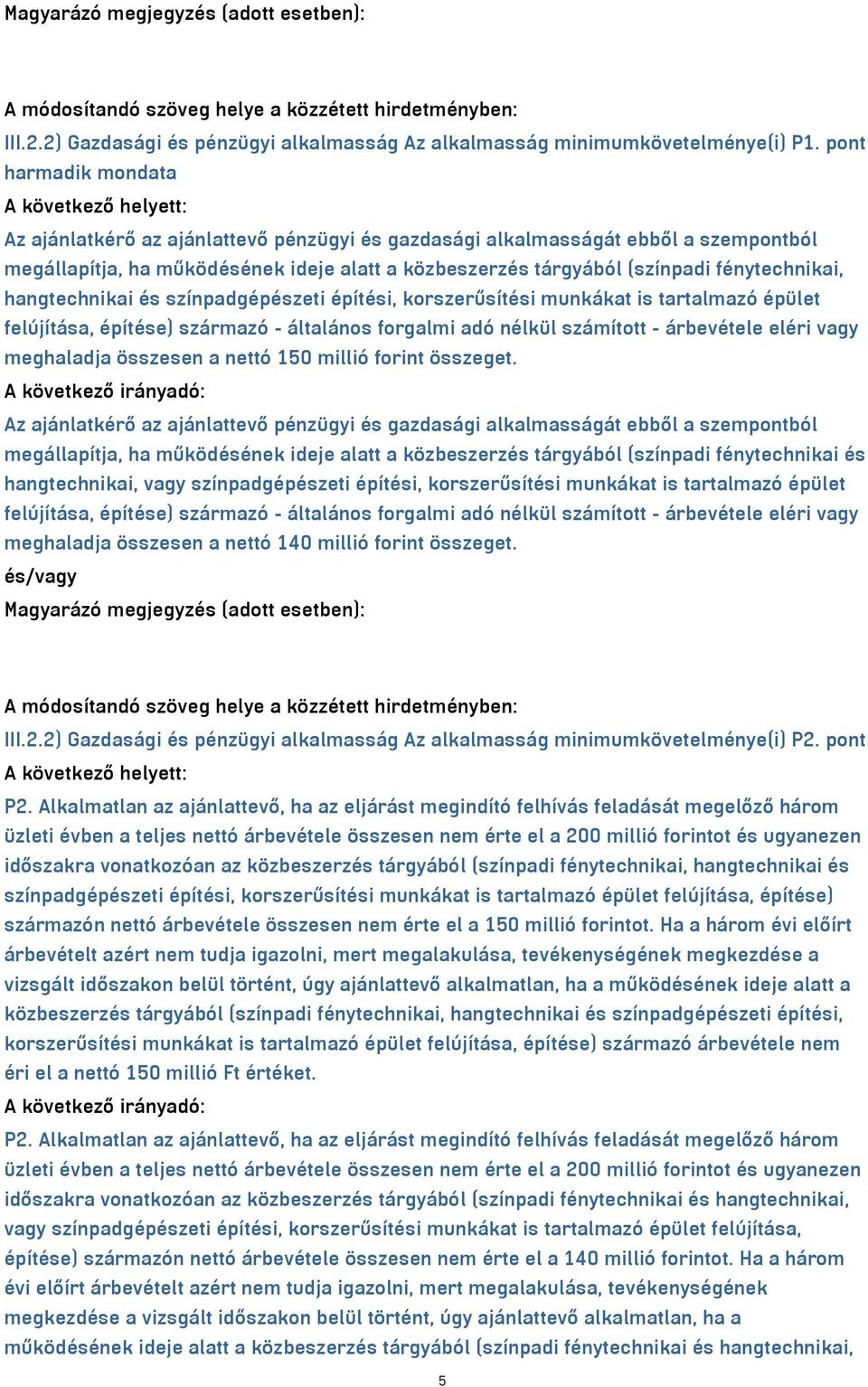 fénytechnikai, hangtechnikai és színpadgépészeti építési, korszerűsítési munkákat is tartalmazó épület felújítása, építése) származó - általános forgalmi adó nélkül számított - árbevétele eléri vagy