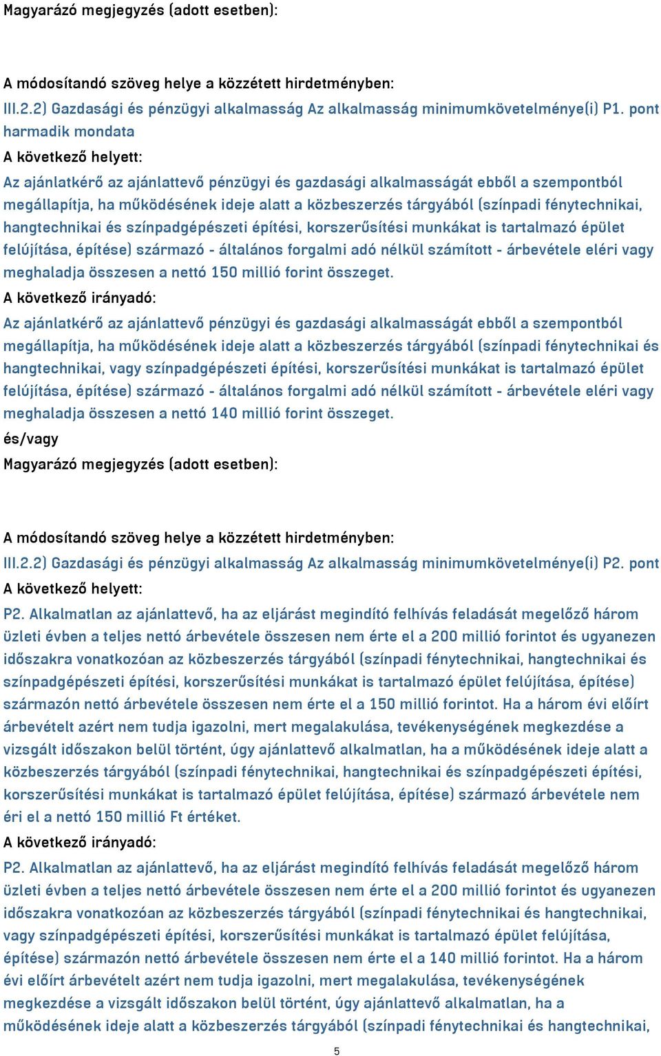 fénytechnikai, hangtechnikai és színpadgépészeti építési, korszerűsítési munkákat is tartalmazó épület felújítása, építése) származó - általános forgalmi adó nélkül számított - árbevétele eléri vagy