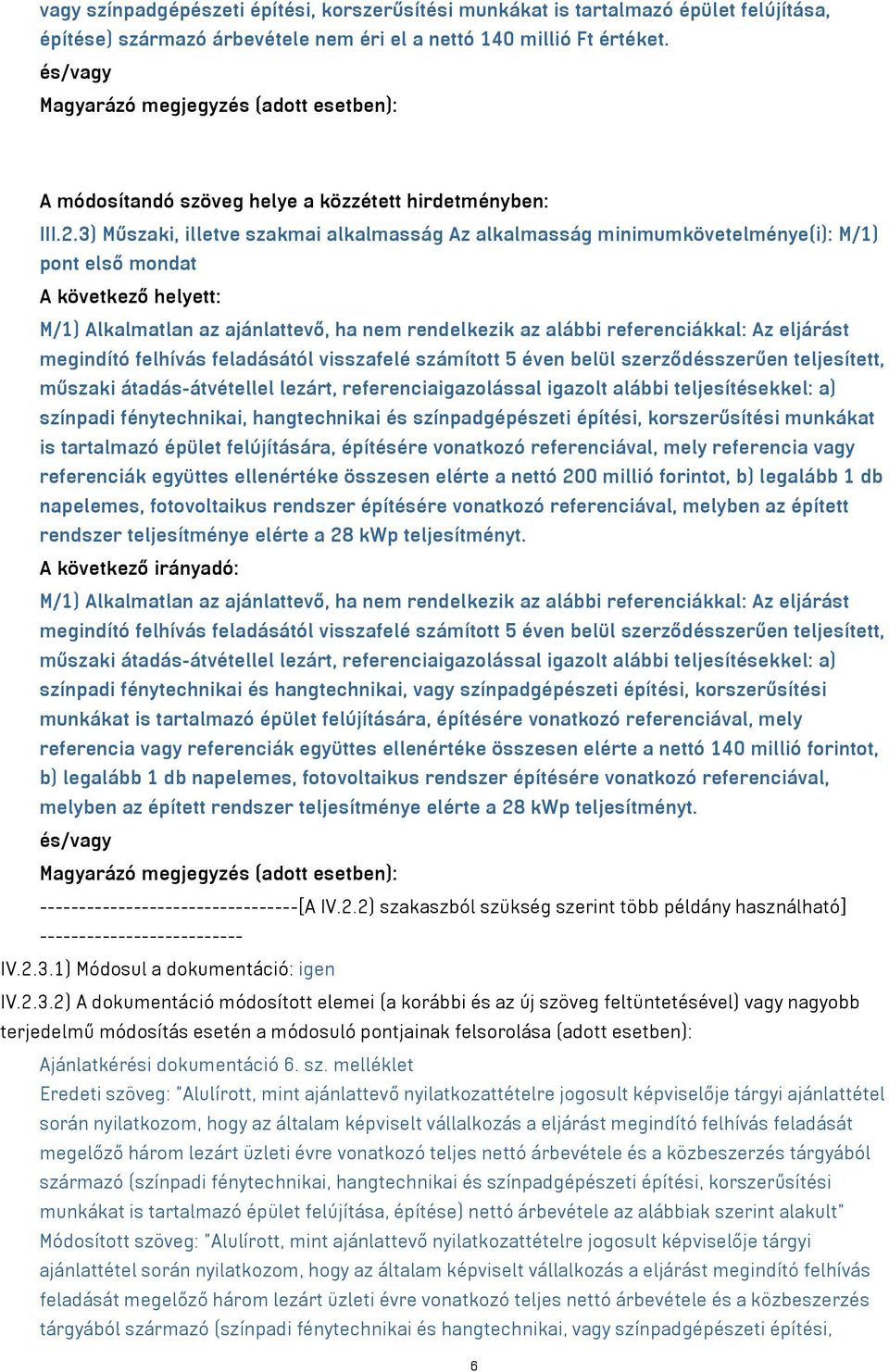 3) Műszaki, illetve szakmai alkalmasság Az alkalmasság minimumkövetelménye(i): M/1) pont első mondat : M/1) Alkalmatlan az ajánlattevő, ha nem rendelkezik az alábbi referenciákkal: Az eljárást