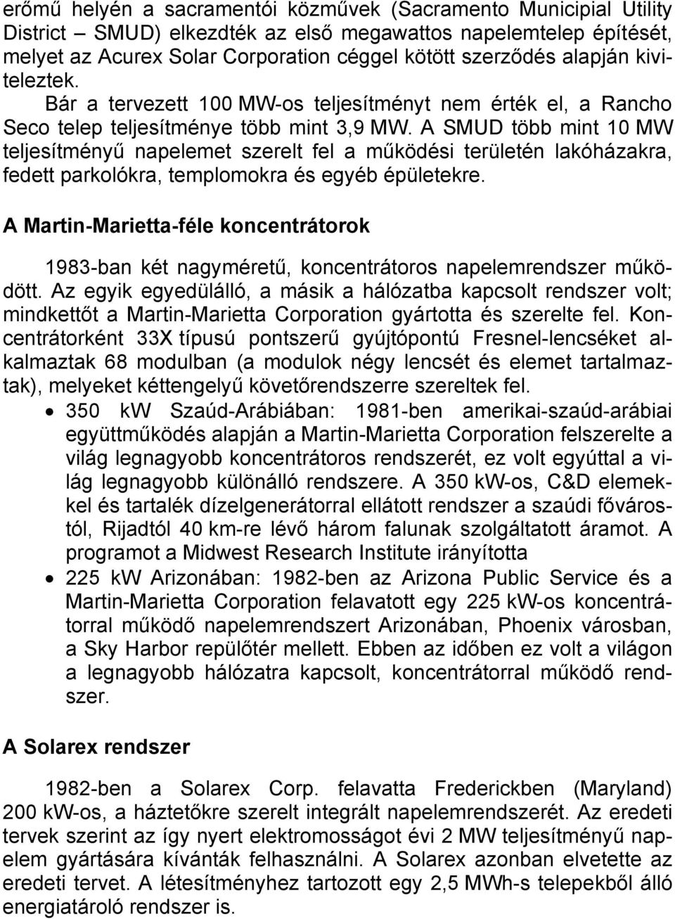 A SMUD több mint 10 MW teljesítményű napelemet szerelt fel a működési területén lakóházakra, fedett parkolókra, templomokra és egyéb épületekre.