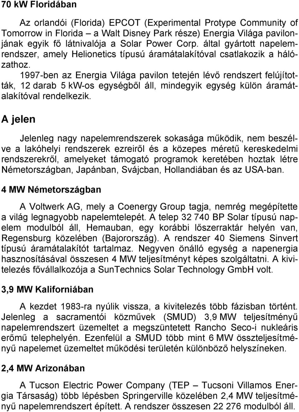 1997-ben az Energia Világa pavilon tetején lévő rendszert felújították, 12 darab 5 kw-os egységből áll, mindegyik egység külön áramátalakítóval rendelkezik.