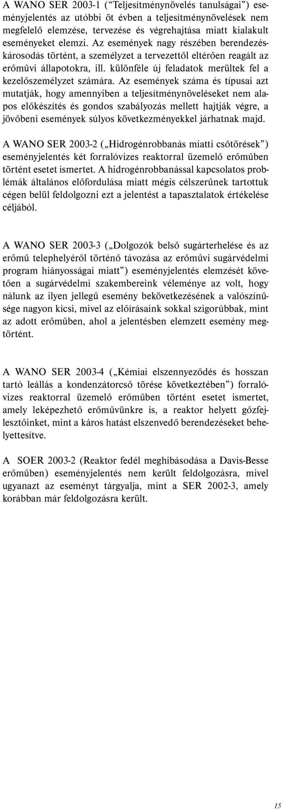 Az események száma és típusai azt mutatják, hogy amennyiben a teljesítménynöveléseket nem alapos előkészítés és gondos szabályozás mellett hajtják végre, a jövőbeni események súlyos következményekkel
