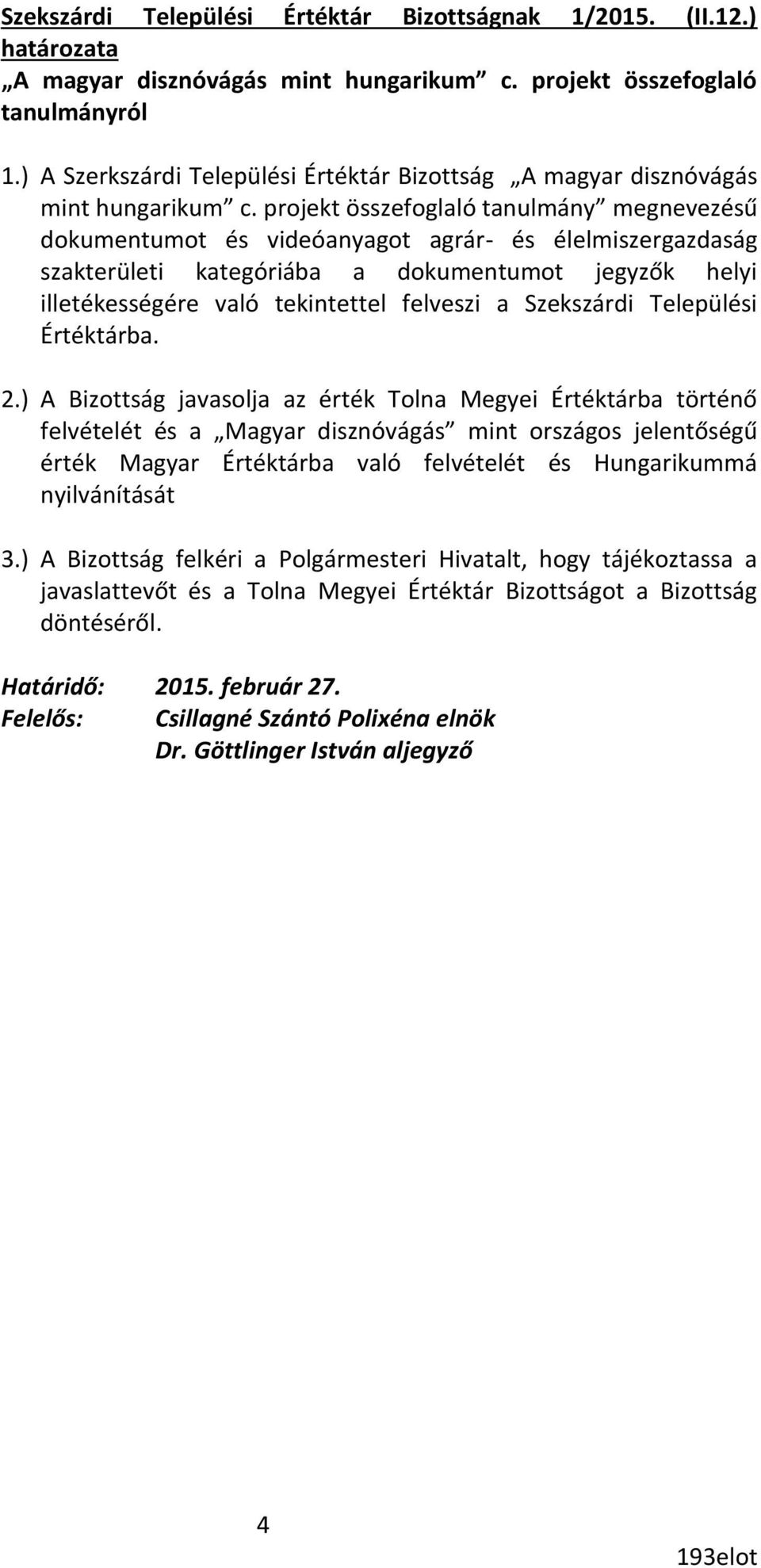 projekt összefoglaló tanulmány megnevezésű dokumentumot és videóanyagot agrár- és élelmiszergazdaság szakterületi kategóriába a dokumentumot jegyzők helyi illetékességére való tekintettel felveszi a