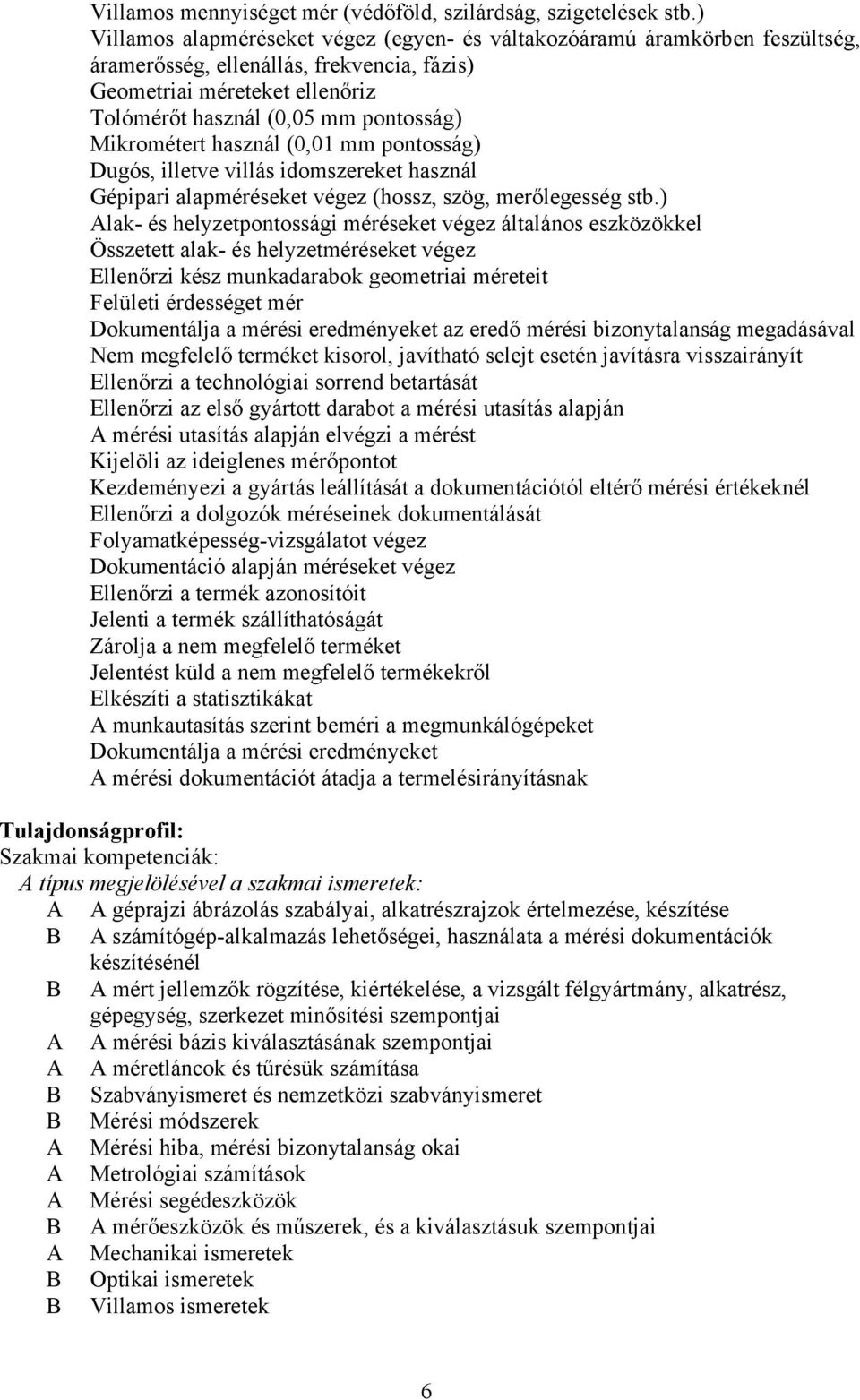 Mikrométert használ (0,01 mm pontosság) Dugós, illetve villás idomszereket használ Gépipari alapméréseket végez (hossz, szög, merőlegesség stb.