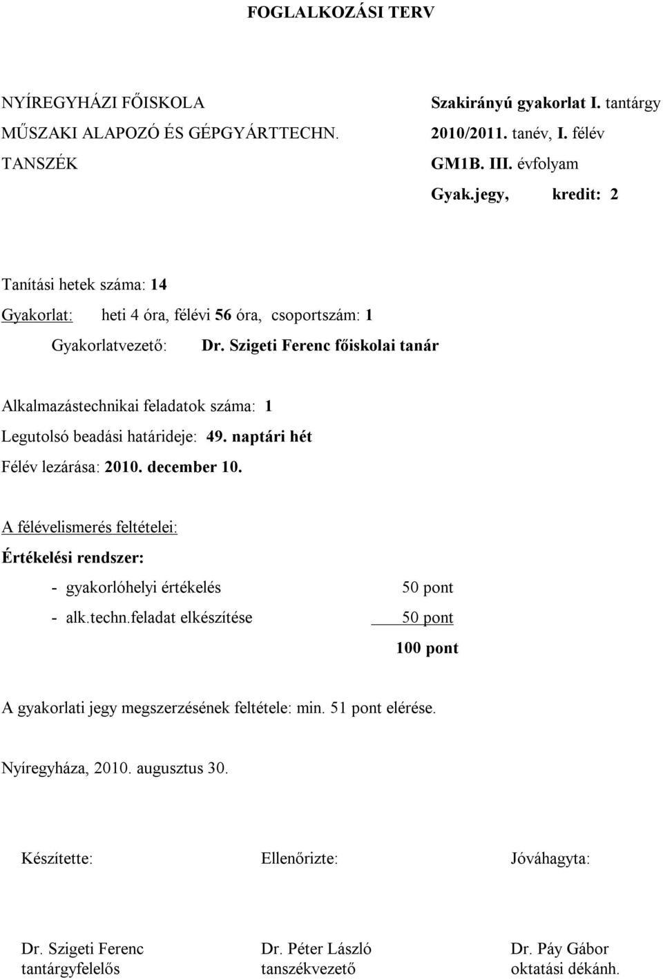 Szigeti Ferenc főiskolai tanár Alkalmazástechnikai feladatok száma: 1 Legutolsó beadási határideje: 49. naptári hét Félév lezárása: 2010. december 10.