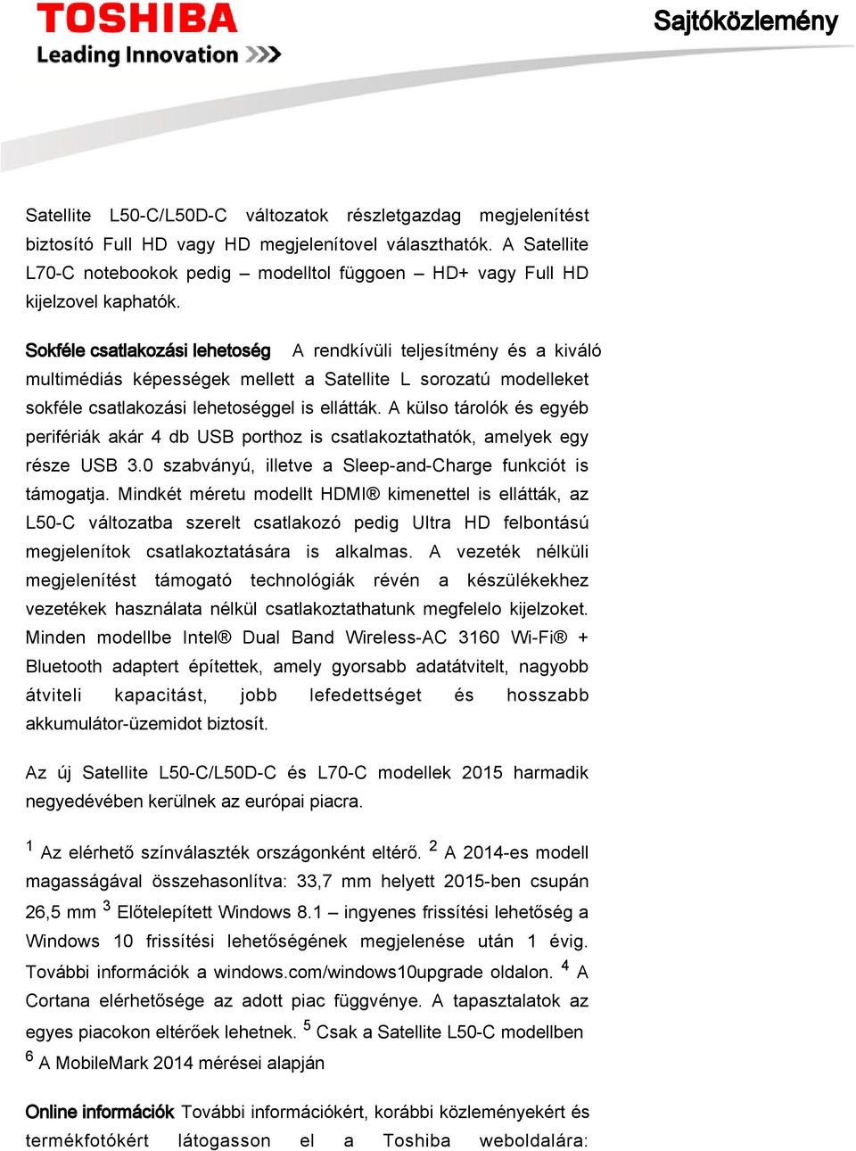 Sokféle csatlakozási lehetoség A rendkívüli teljesítmény és a kiváló multimédiás képességek mellett a Satellite L sorozatú modelleket sokféle csatlakozási lehetoséggel is ellátták.