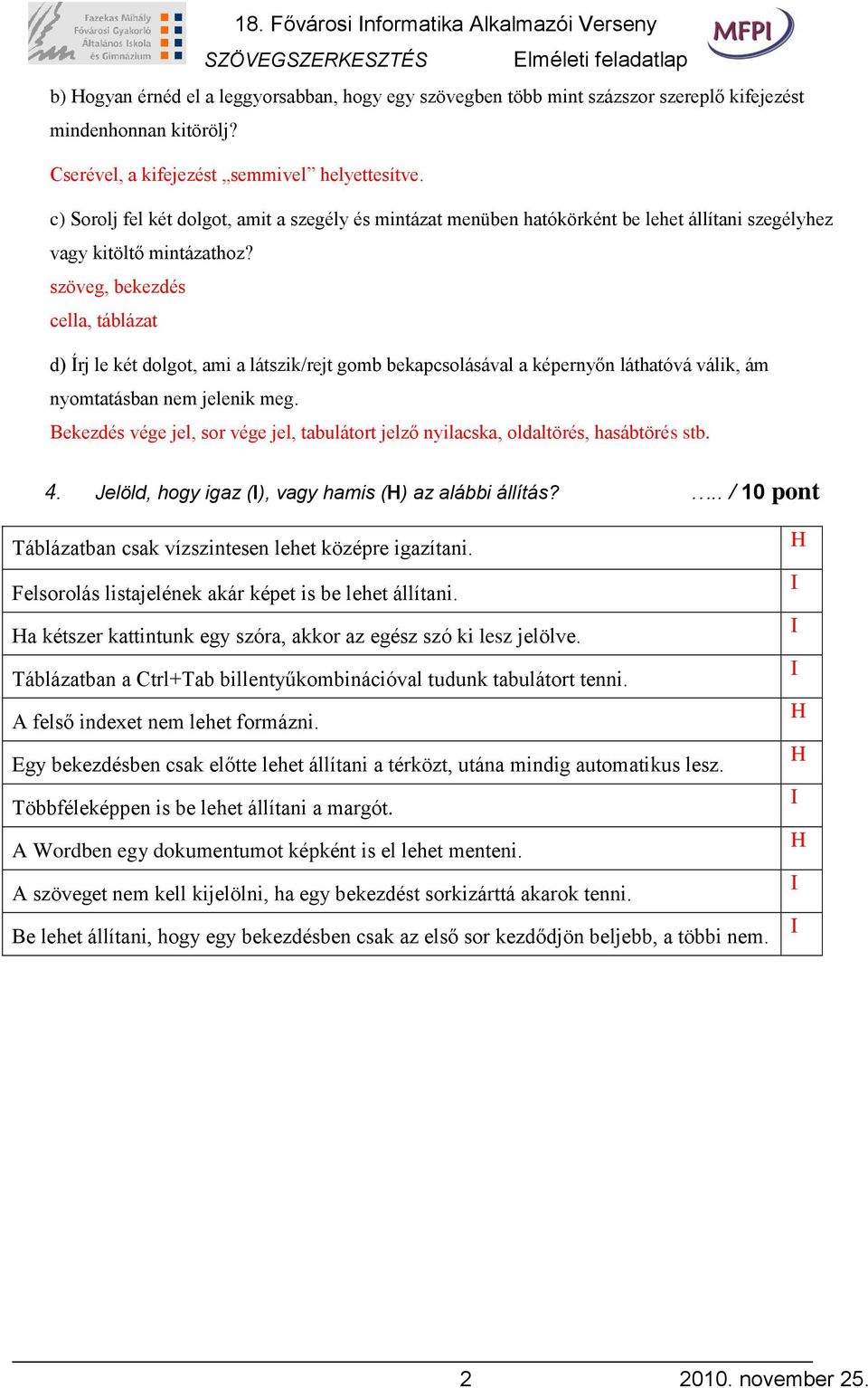 szöveg, bekezdés cella, táblázat d) Írj le két dolgot, ami a látszik/rejt gomb bekapcsolásával a képernyőn láthatóvá válik, ám nyomtatásban nem jelenik meg.