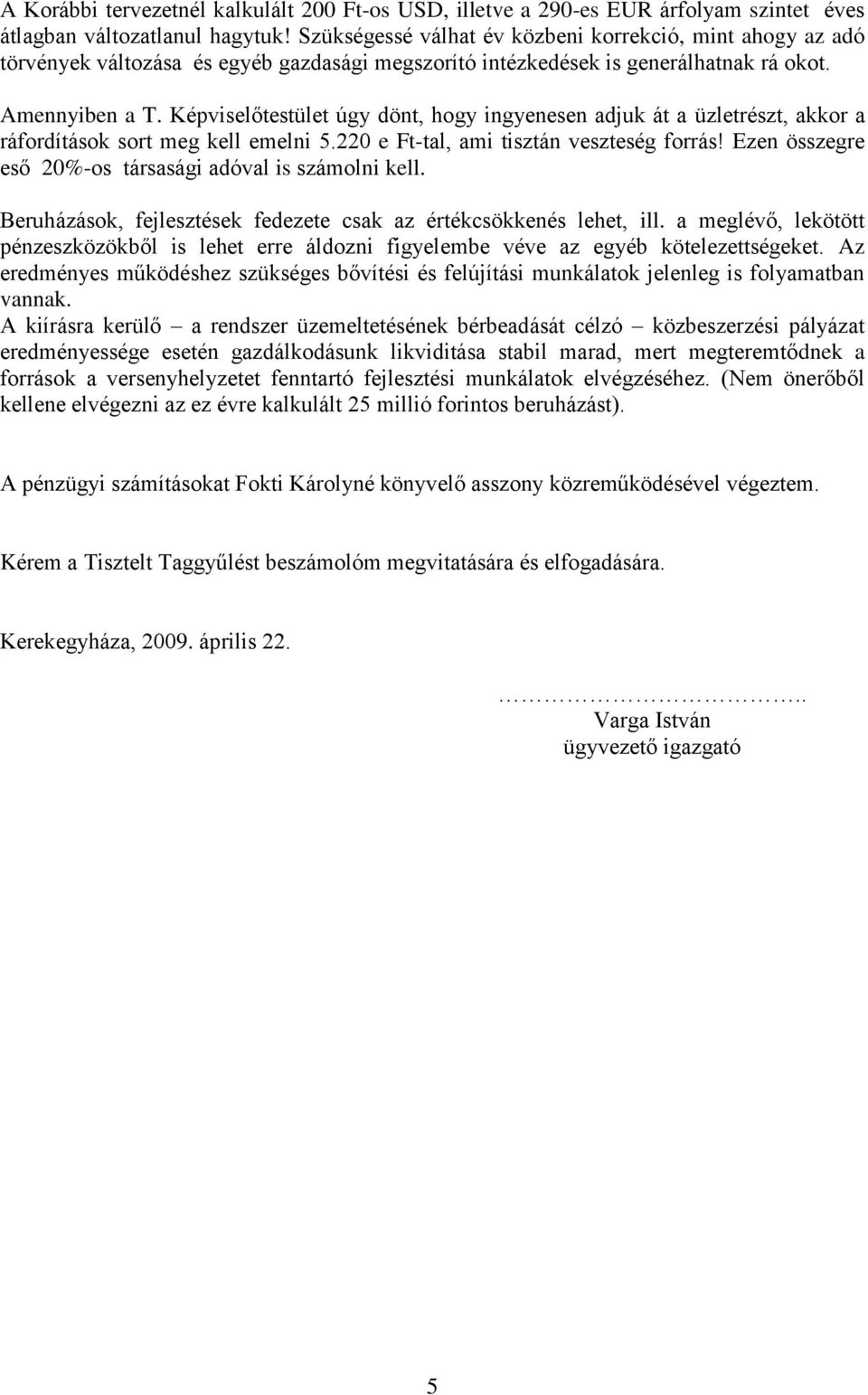 Képviselőtestület úgy dönt, hogy ingyenesen adjuk át a üzletrészt, akkor a ráfordítások sort meg kell emelni 5.220 e Ft-tal, ami tisztán veszteség forrás!