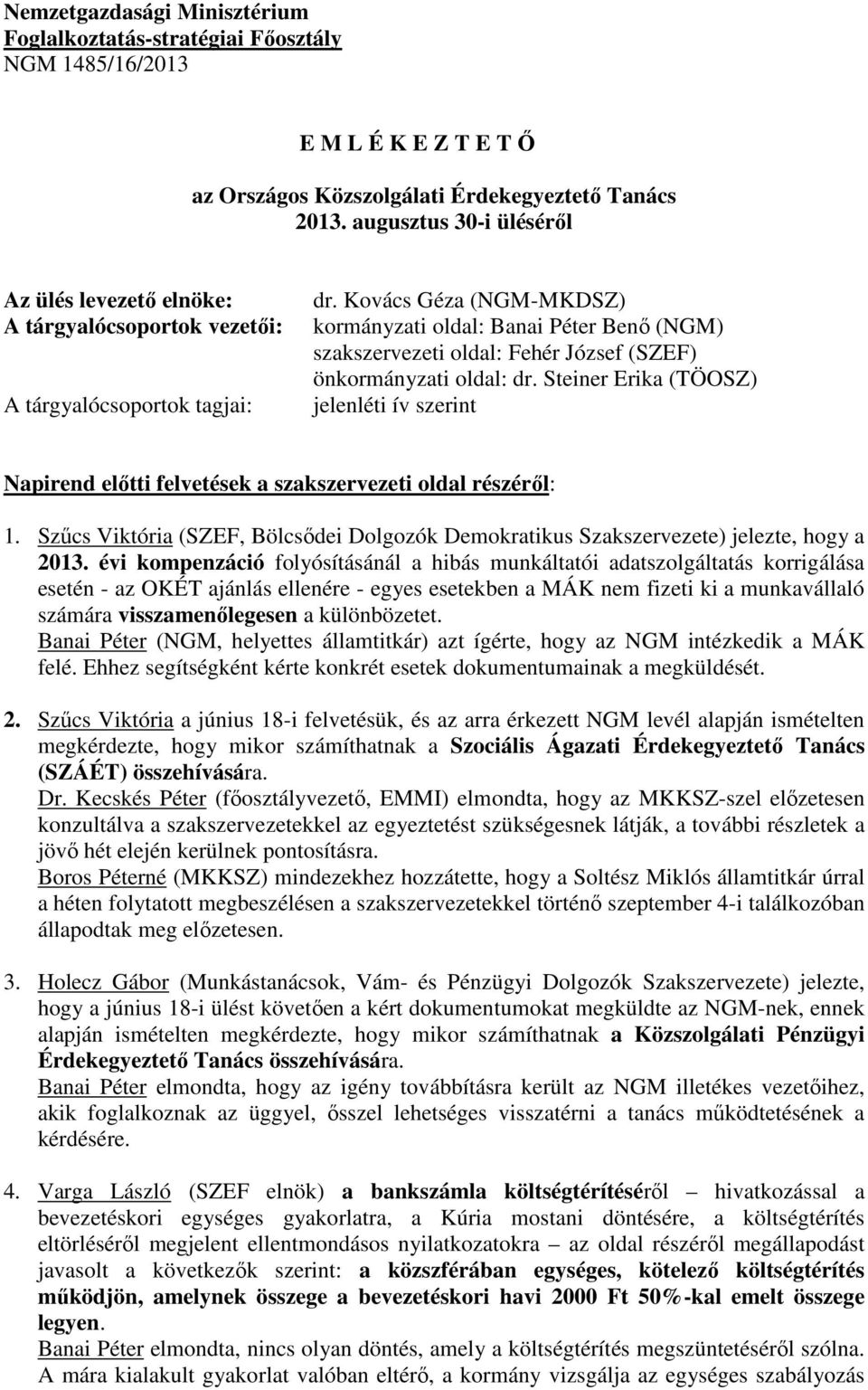 Kovács Géza (NGM-MKDSZ) kormányzati oldal: Banai Péter Benő (NGM) szakszervezeti oldal: Fehér József (SZEF) önkormányzati oldal: dr.