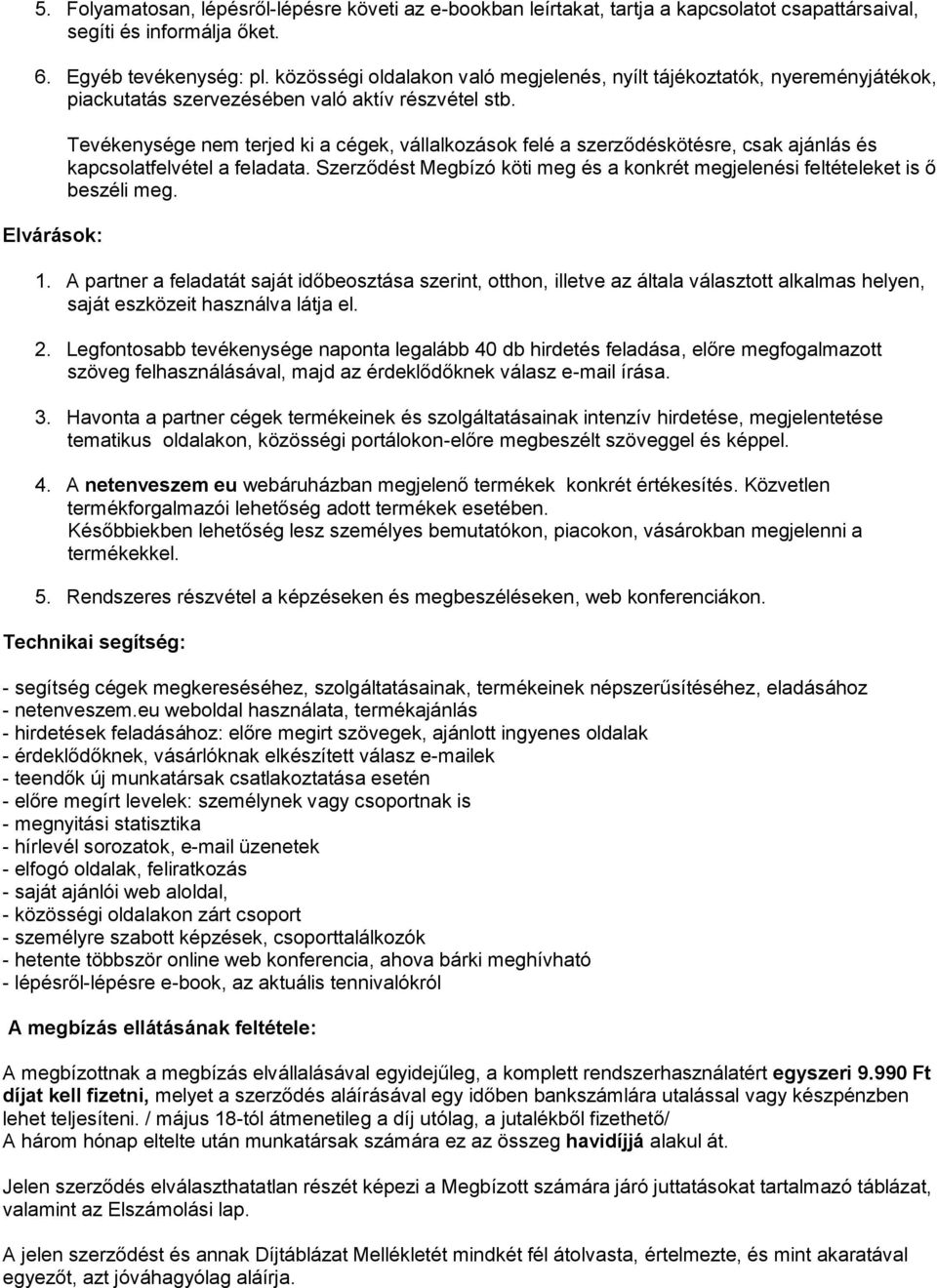 Elvárások: Tevékenysége nem terjed ki a cégek, vállalkozások felé a szerződéskötésre, csak ajánlás és kapcsolatfelvétel a feladata.