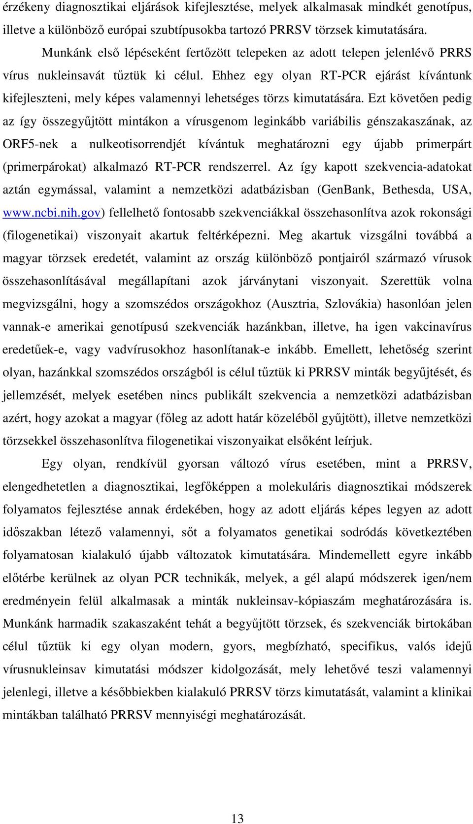 Ehhez egy olyan RT-PCR ejárást kívántunk kifejleszteni, mely képes valamennyi lehetséges törzs kimutatására.