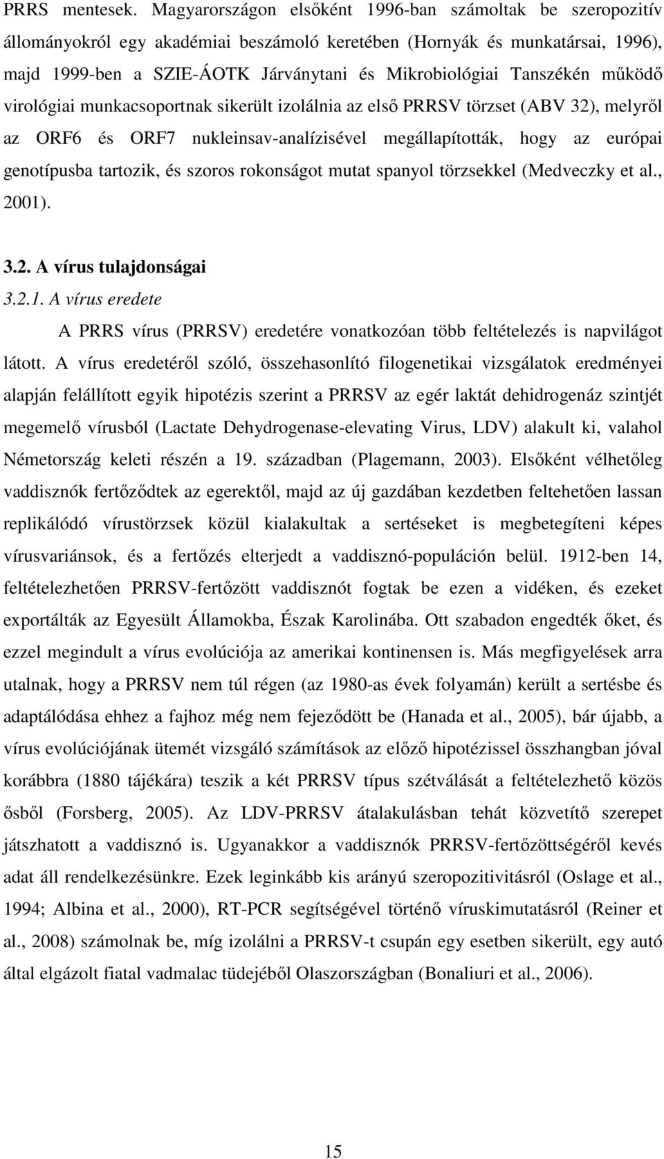 Tanszékén mőködı virológiai munkacsoportnak sikerült izolálnia az elsı PRRSV törzset (ABV 32), melyrıl az ORF6 és ORF7 nukleinsav-analízisével megállapították, hogy az európai genotípusba tartozik,