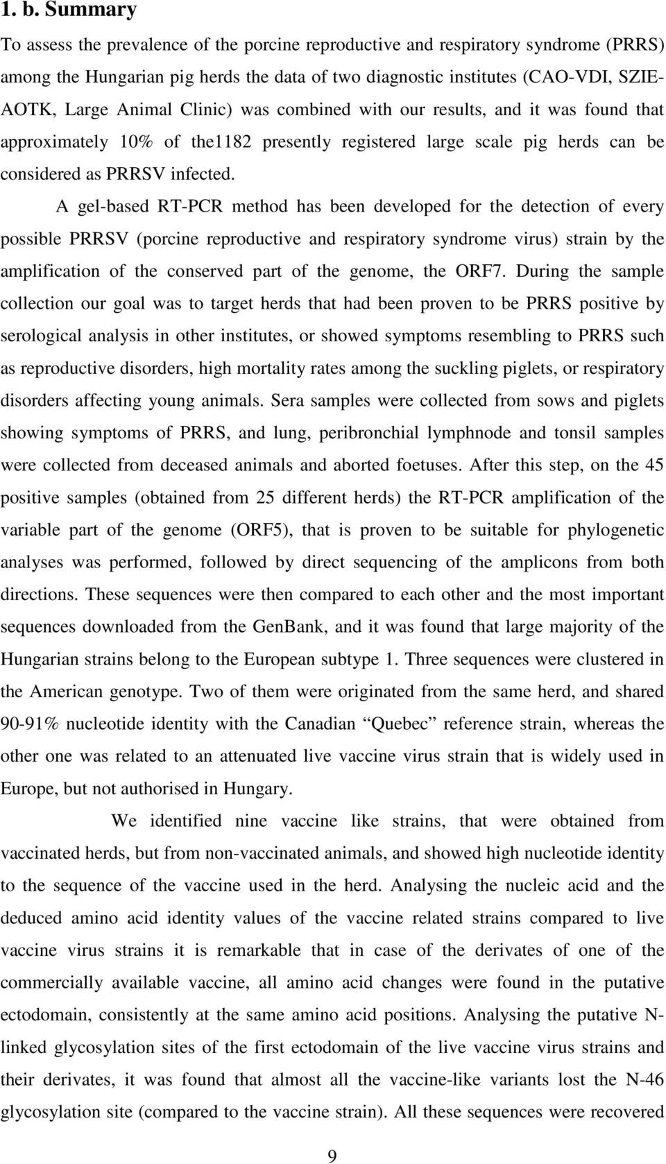 A gel-based RT-PCR method has been developed for the detection of every possible PRRSV (porcine reproductive and respiratory syndrome virus) strain by the amplification of the conserved part of the
