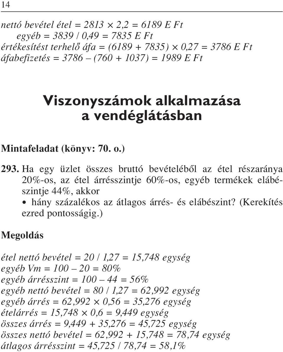 Ha egy üzlet összes bruttó bevételébôl az étel részaránya 20%-os, az étel árrésszintje 60%-os, egyéb termékek elábé - szintje 44%, akkor hány százalékos az átlagos árrés- és elábészint?