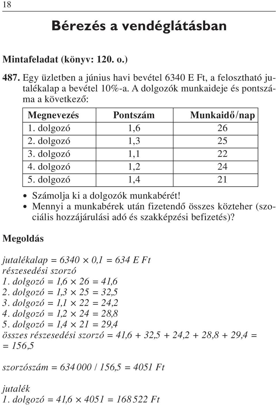 dolgozó 1,4 21 Számolja ki a dolgozók munkabérét! Mennyi a munkabérek után fizetendô összes közteher (szociális hozzájárulási adó és szakképzési befizetés)?