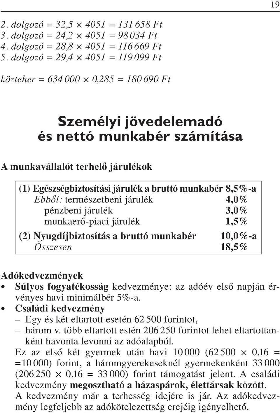 munkabér 8,5%-a Ebbôl: természetbeni járulék 4,0% pénzbeni járulék 3,0% munkaerô-piaci járulék 1,5% (2) Nyugdíjbiztosítás a bruttó munkabér 10,0%-a Összesen 18,5% Adókedvezmények Súlyos fogyatékosság