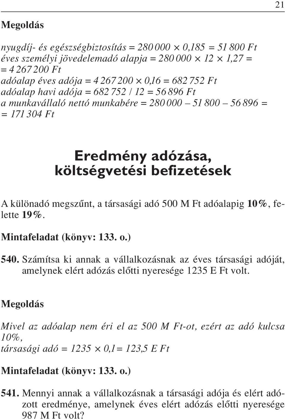 10%, felette 19%. Mintafeladat (könyv: 133. o.) 540. Számítsa ki annak a vállalkozásnak az éves társasági adóját, amelynek elért adózás elôtti nyeresége 1235 E Ft volt.