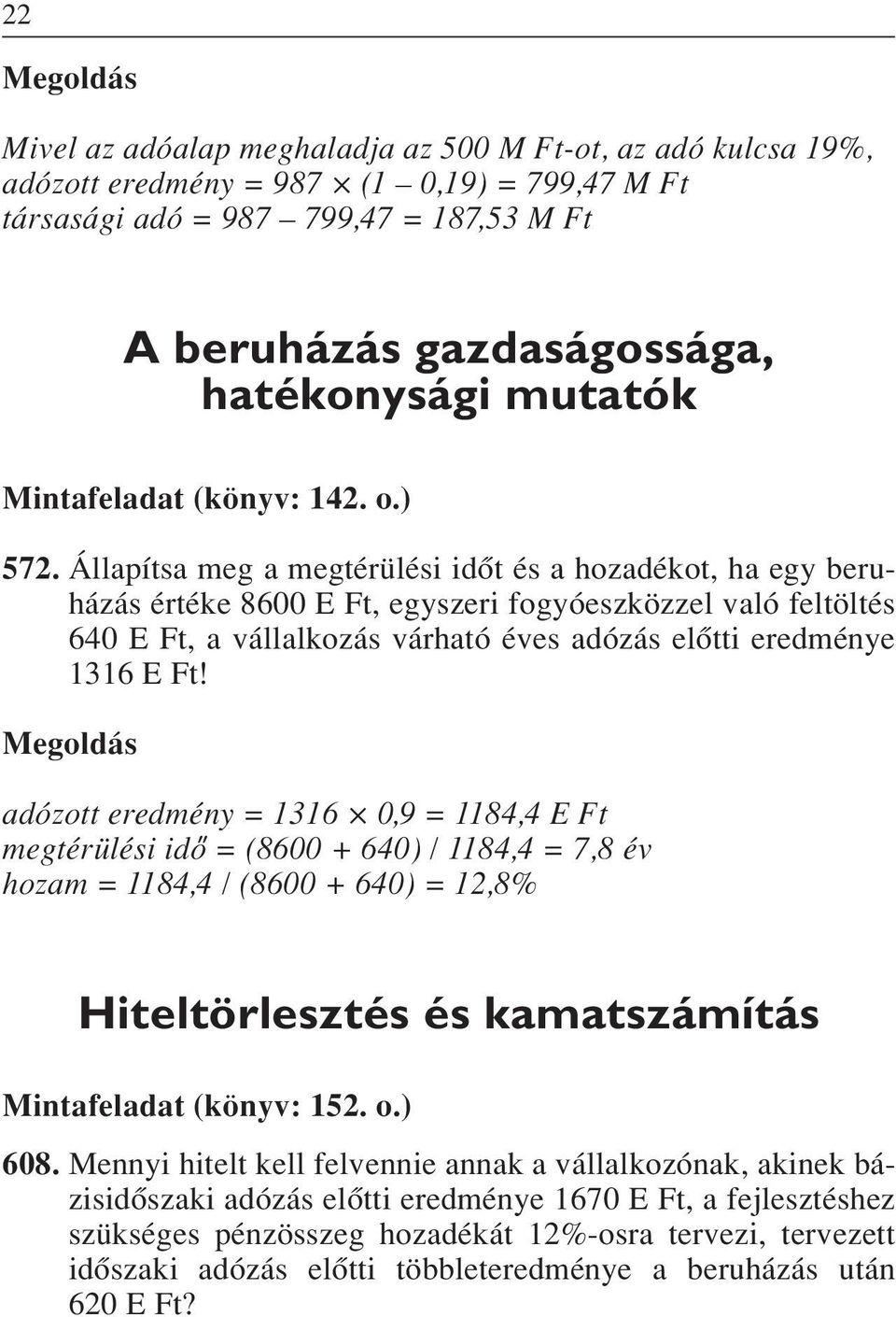 Állapítsa meg a megtérülési idôt és a hozadékot, ha egy beruházás értéke 8600 E Ft, egyszeri fogyóeszközzel való feltöltés 640 E Ft, a vállalkozás várható éves adózás elôtti eredménye 1316 E Ft!