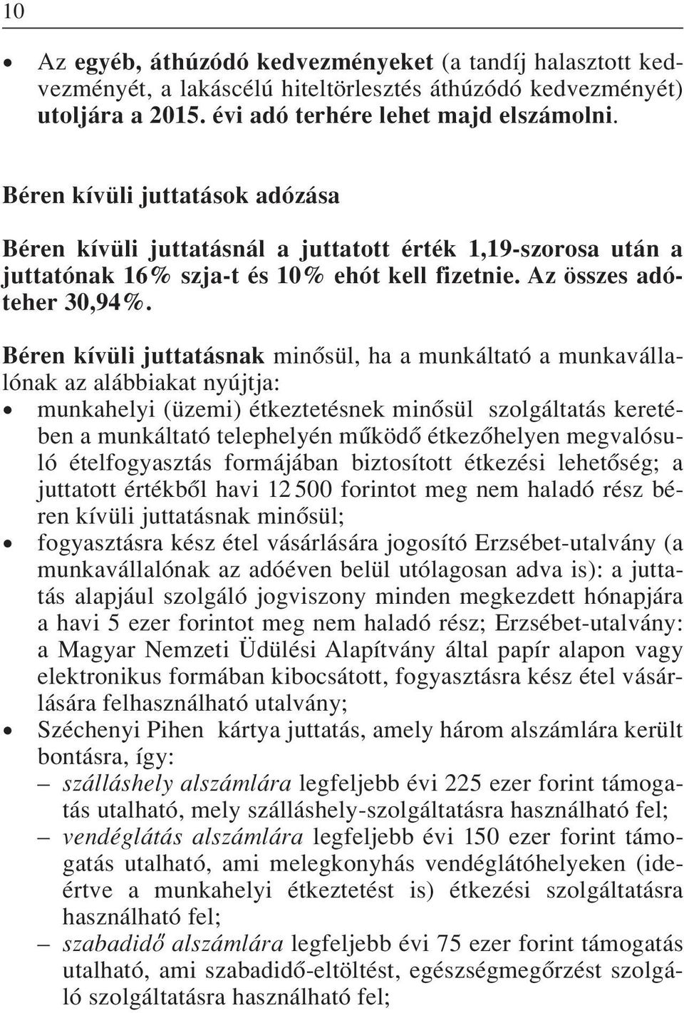 Béren kívüli juttatásnak minôsül, ha a munkáltató a munkavállalónak az alábbiakat nyújtja: munkahelyi (üzemi) étkeztetésnek minôsül szolgáltatás keretében a munkáltató telephelyén mûködô étkezôhelyen