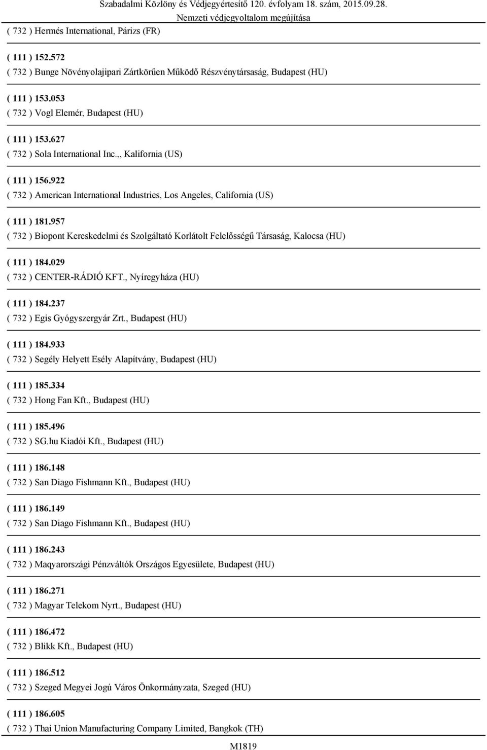 922 ( 732 ) American International Industries, Los Angeles, California (US) ( 111 ) 181.957 ( 732 ) Biopont Kereskedelmi és Szolgáltató Korlátolt Felelősségű Társaság, Kalocsa (HU) ( 111 ) 184.
