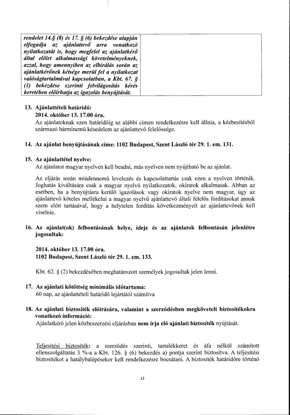 az ajanlatkerifnek ketsege meriil fel a nyilatkozat va/osagtartalmaval kapcsolatban, a Kbt. 6 7. (1) bekezdese szerinti felvilagositas keres kereteben elifirhatja az i azolas benyitjtasat. 13.