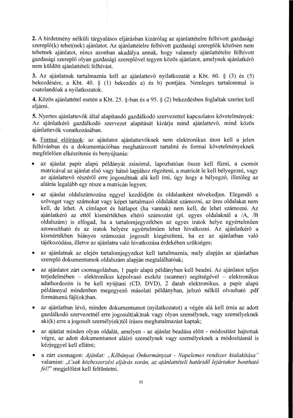 tegyen kozos ajanlatot, amelynek ajanlatker6 nem kiildott ajanlatteteli felhivast. 3. Az ajanlatnak tartalmaznia kell az ajanlattev6 nyilatkozatat a Kbt. 60. (3) es (5) bekezdesere, a Kbt. 40.