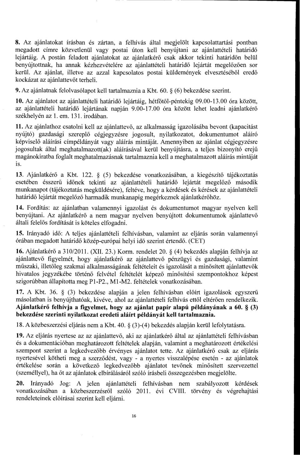 Az ajanlat, illetve az azzal kapcsolatos postai klildemenyek elveszteseb61 ered6 kockazat az ajanlattevot terheli. 9. Az ajanlatnak felolvas6lapot kell tartalmaznia a Kbt. 60. (6) bekezdese szerint.