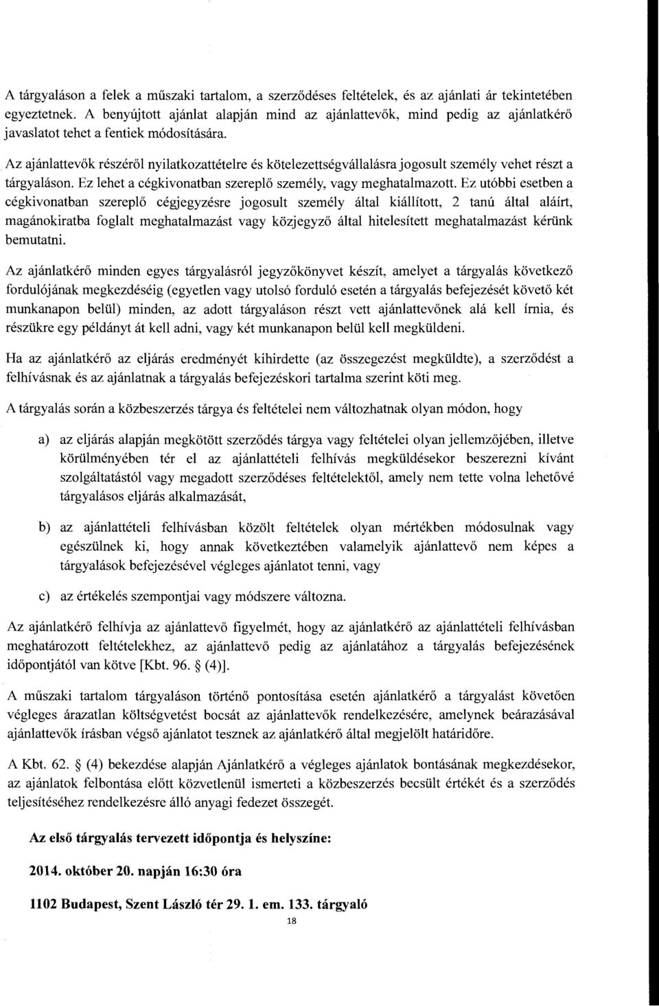 Az ajanlattev6k reszer61 nyilatkozattetelre es kotelezettsegvallalasra jogosult szemely vehet reszt a targyalason. Ez lehet a cegkivonatban szerepl6 szemely, vagy meghatalmazott.