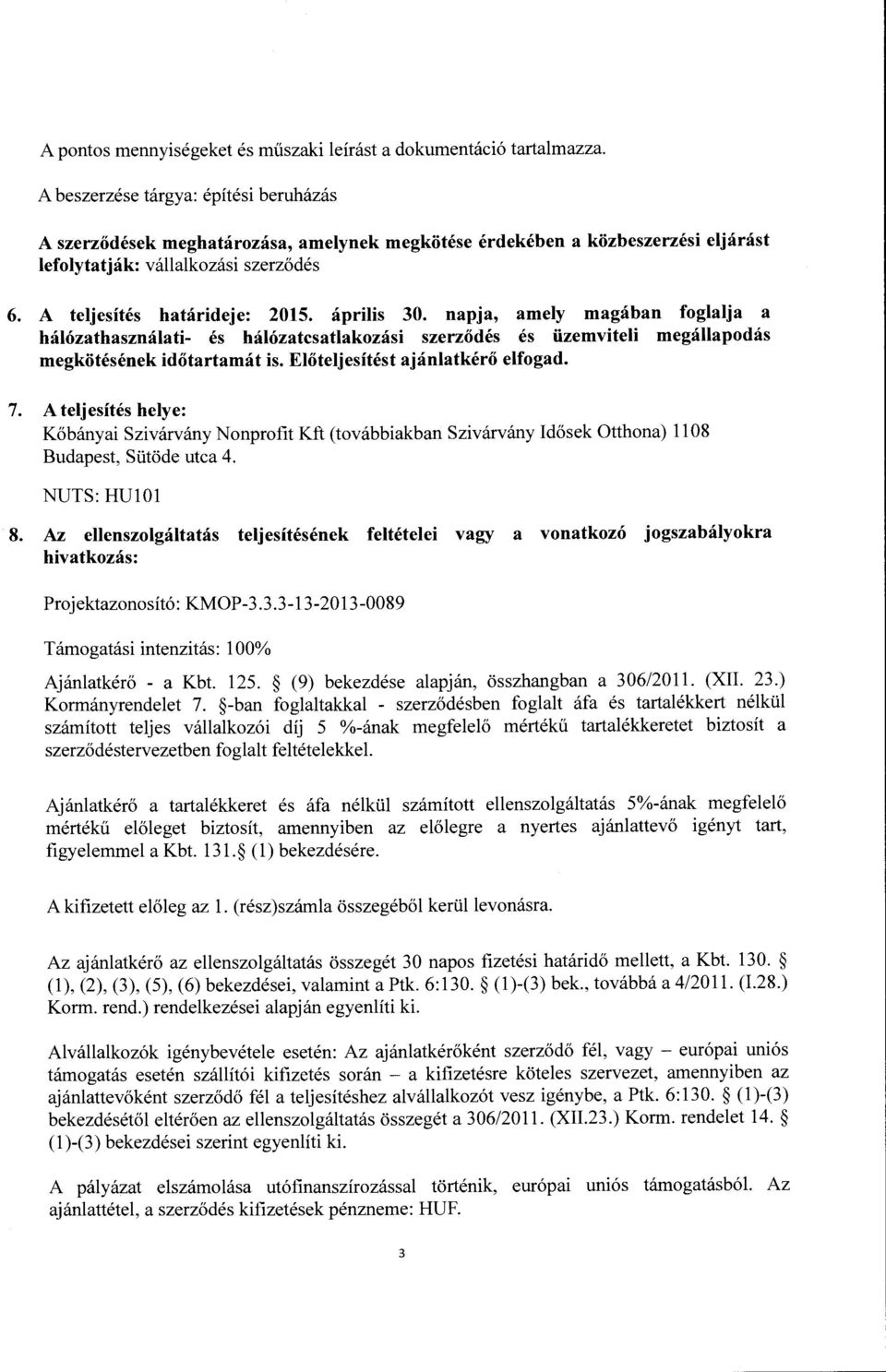 aprilis 30. napja, amely magaban foglalja a halozathasznalati- es halozatcsatlakozasi szerzodes es iizemviteli megallapodas megkotesenek idotartamat is. Eloteljesitest ajanlatkero elfogad. 7.