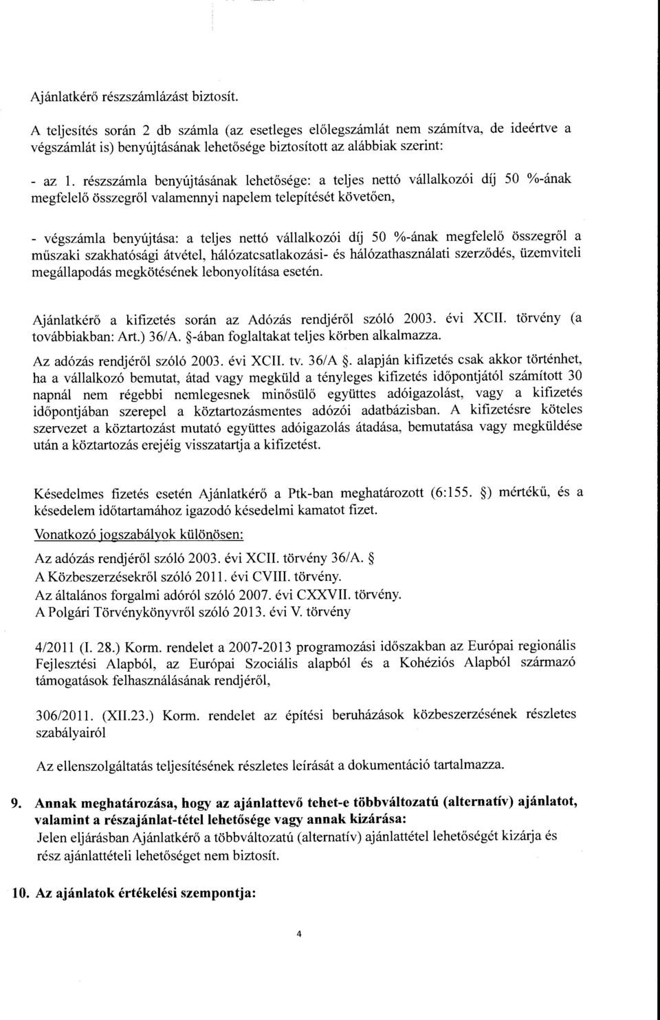 reszszamla benyujtasanak lehet6sege: a teljes nett6 vallalkoz6i dij 50 %-anak megfelel6 osszegr61 valamennyi napelem telepiteset kovet6en, - vegszamla benyujtasa: a teljes nett6 vallalkoz6i dij 50