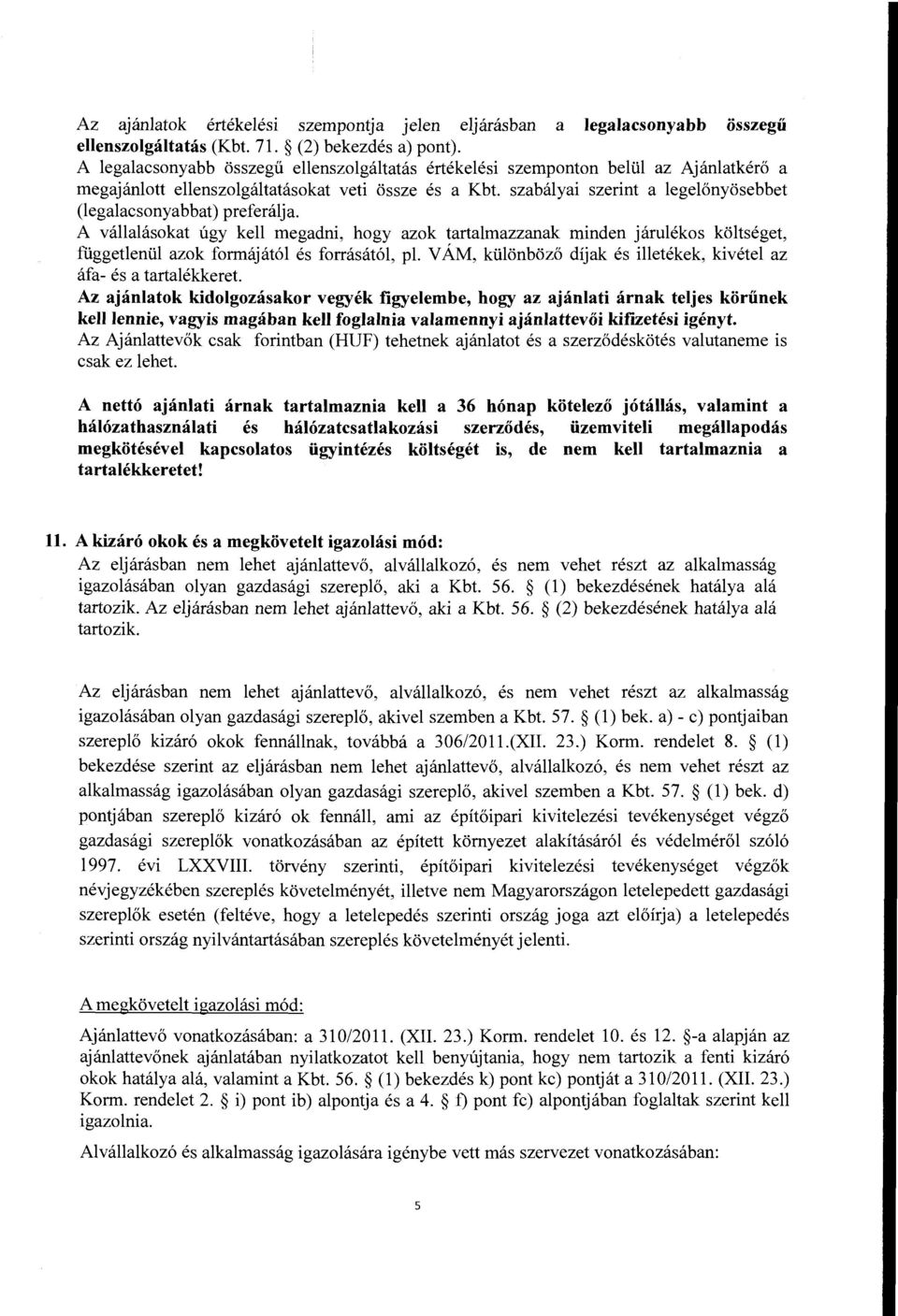 szabalyai szerint a legelonyosebbet (legalacsonyabbat) preferalja. A vallalasokat ugy kell megadni, hogy azok tartalmazzanak minden jarulekos koltseget, fiiggetlenul azok formajat61 es forrasat61, pl.