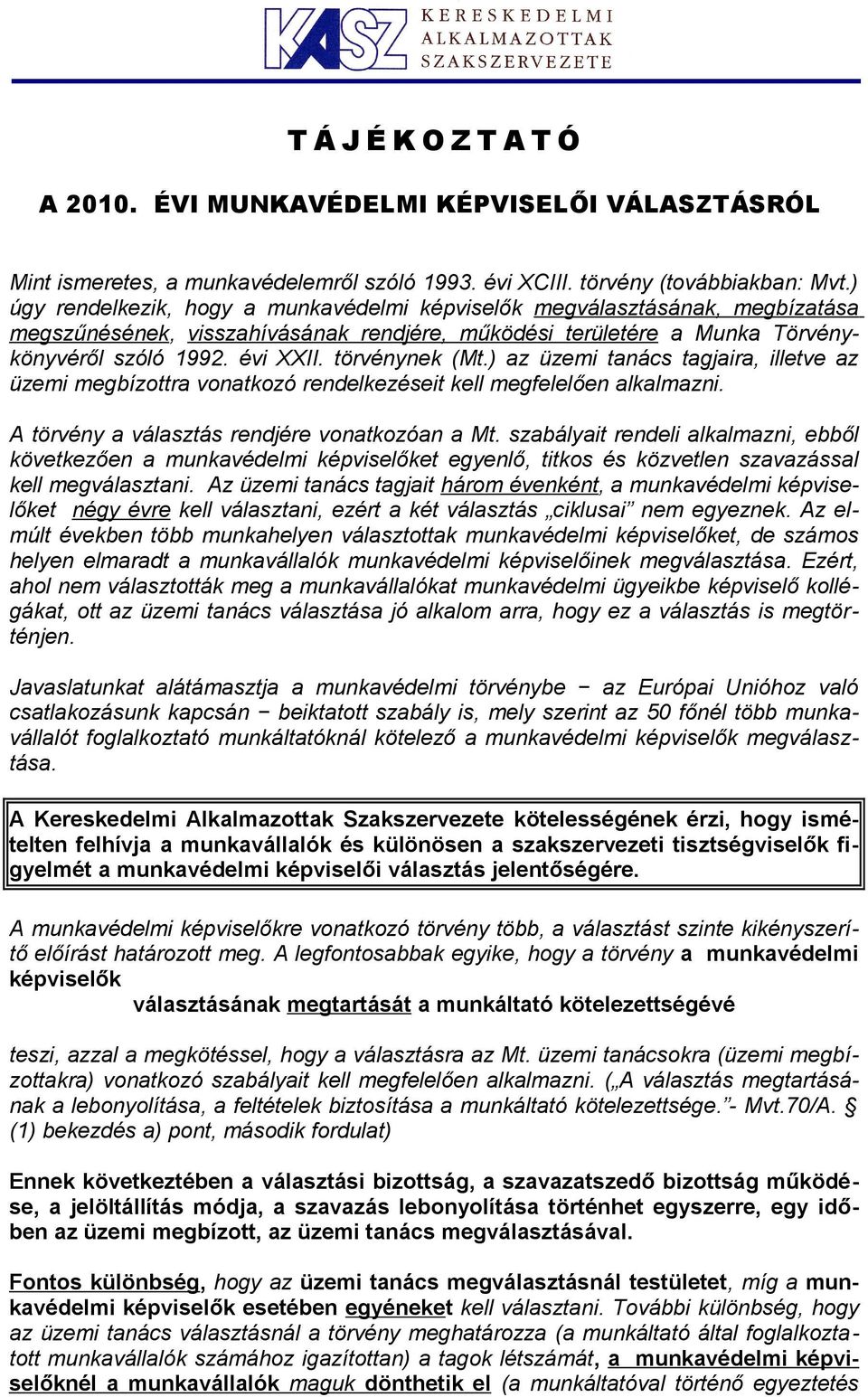 törvénynek (Mt.) az üzemi tanács tagjaira, illetve az üzemi megbízottra vonatkozó rendelkezéseit kell megfelelően alkalmazni. A törvény a választás rendjére vonatkozóan a Mt.