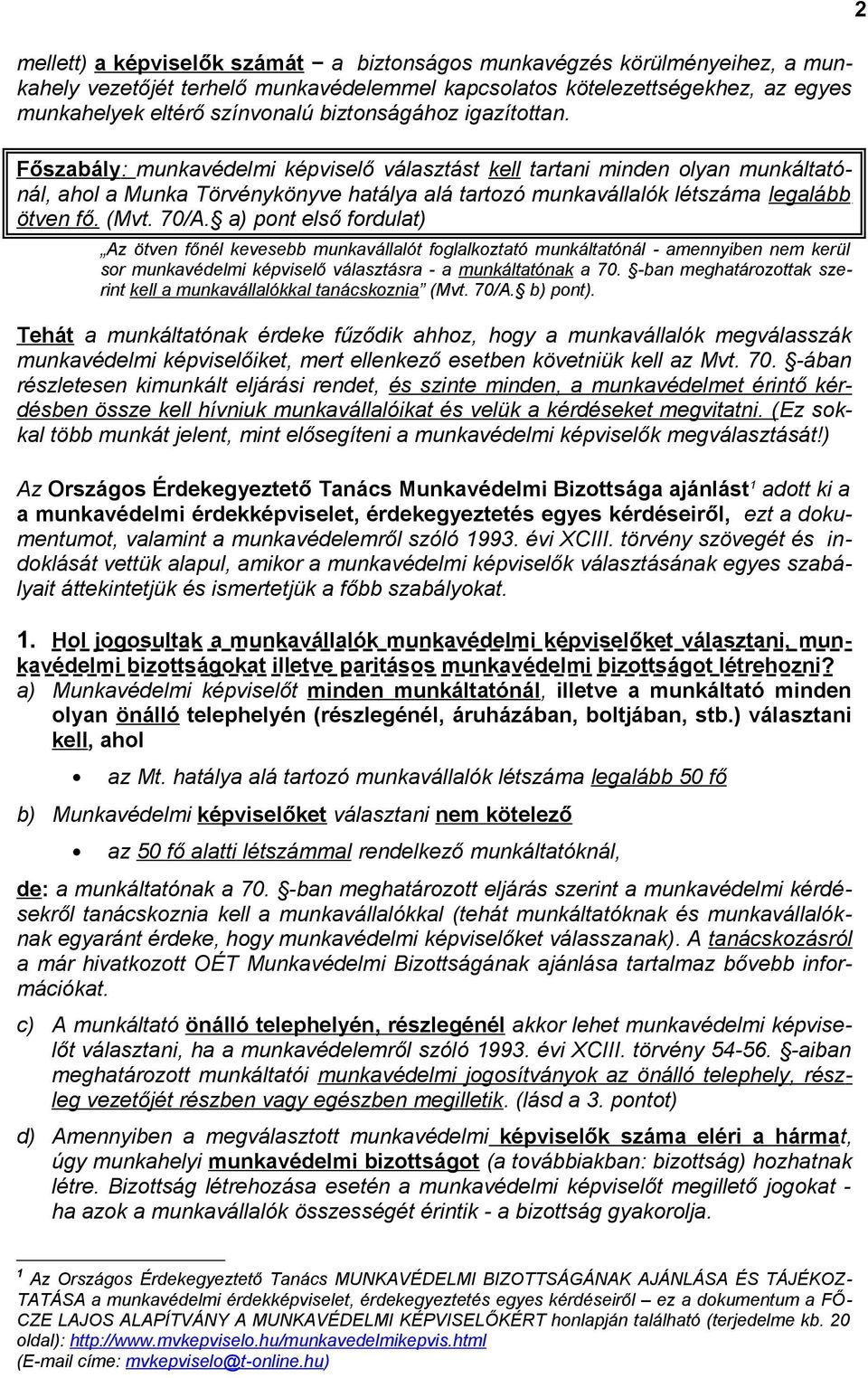 Főszabály: munkavédelmi képviselő választást kell tartani minden olyan munkáltatónál, ahol a Munka Törvénykönyve hatálya alá tartozó munkavállalók létszáma legalább ötven fő. (Mvt. 70/A.