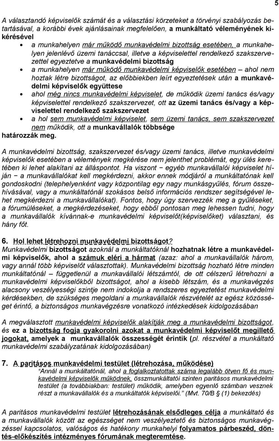 képviselők esetében ahol nem hoztak létre bizottságot, az előbbiekben leírt egyeztetések után a munkavédelmi képviselők együttese ahol még nincs munkavédelmi képviselet, de működik üzemi tanács