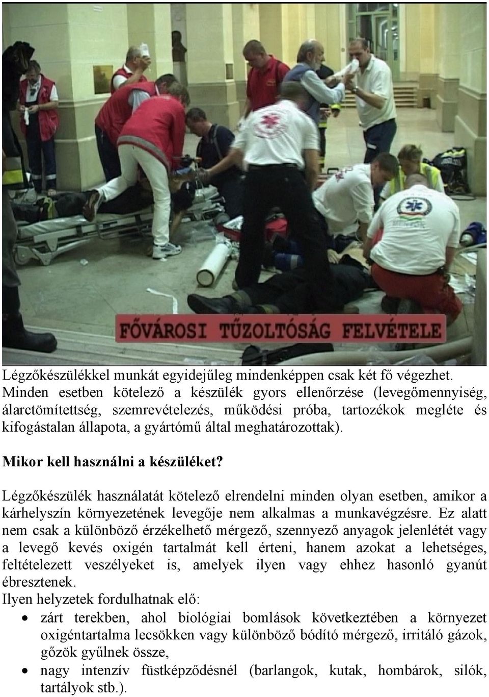 meghatározottak). Mikor kell használni a készüléket? Légzőkészülék használatát kötelező elrendelni minden olyan esetben, amikor a kárhelyszín környezetének levegője nem alkalmas a munkavégzésre.