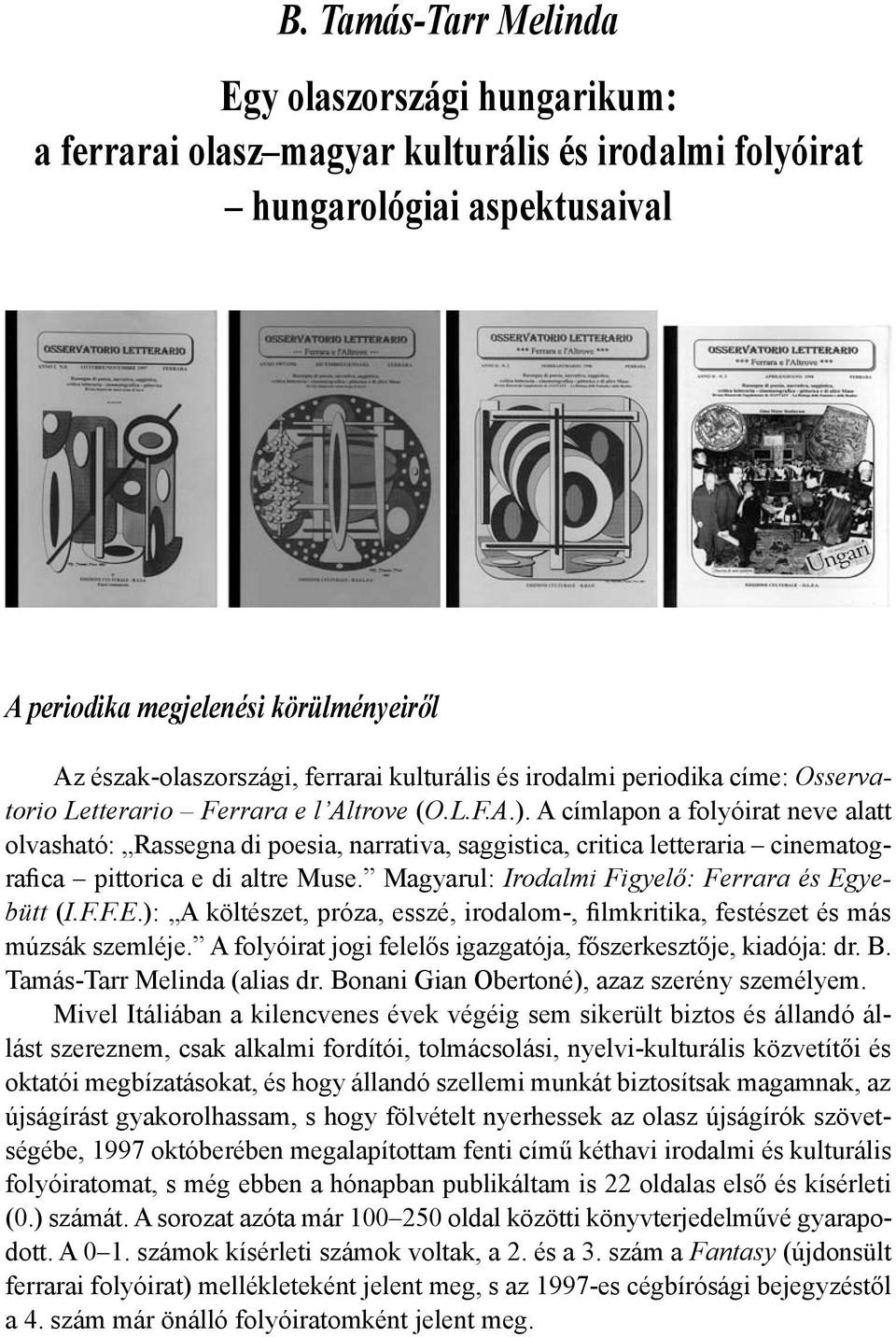 A címlapon a folyóirat neve alatt olvasható: Rassegna di poesia, narrativa, saggistica, critica letteraria cinematografica pittorica e di altre Muse.