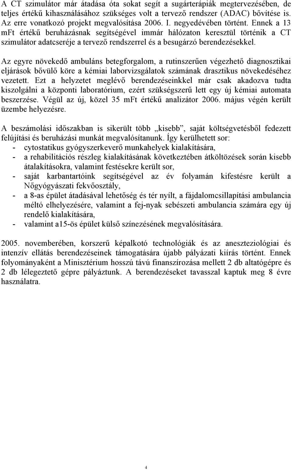 Ennek a 13 mft értékű beruházásnak segítségével immár hálózaton keresztül történik a CT szimulátor adatcseréje a tervező rendszerrel és a besugárzó berendezésekkel.