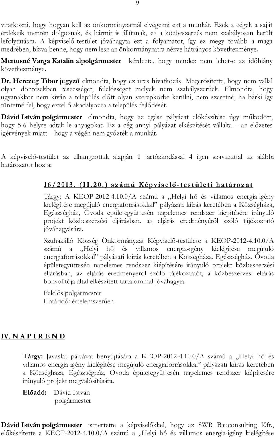 A képviselő-testület jóváhagyta ezt a folyamatot, így ez megy tovább a maga medrében, bízva benne, hogy nem lesz az önkormányzatra nézve hátrányos következménye.