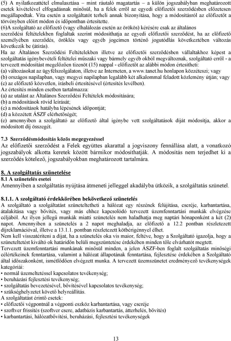 (6)A szolgáltató az előfizető (vagy elhalálozás esetén az örökös) kérésére csak az általános szerződési feltételekben foglaltak szerint módosíthatja az egyedi előfizetői szerződést, ha az előfizető