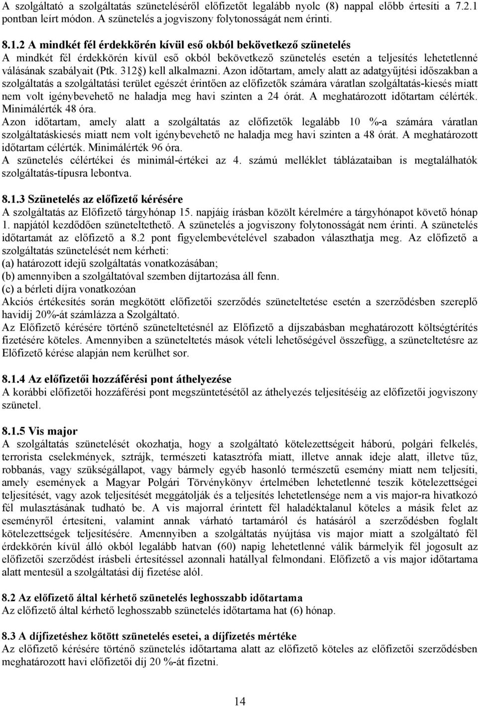 2 A mindkét fél érdekkörén kívül eső okból bekövetkező szünetelés A mindkét fél érdekkörén kívül eső okból bekövetkező szünetelés esetén a teljesítés lehetetlenné válásának szabályait (Ptk.