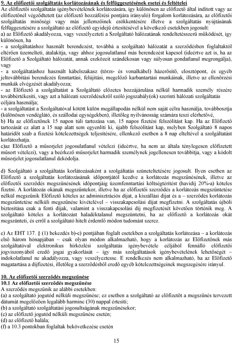 nyújtásának felfüggesztésére a szolgáltató az előfizető egyidejű értesítésével a következő esetekben jogosult: a) az Előfizető akadályozza, vagy veszélyezteti a Szolgáltató hálózatának