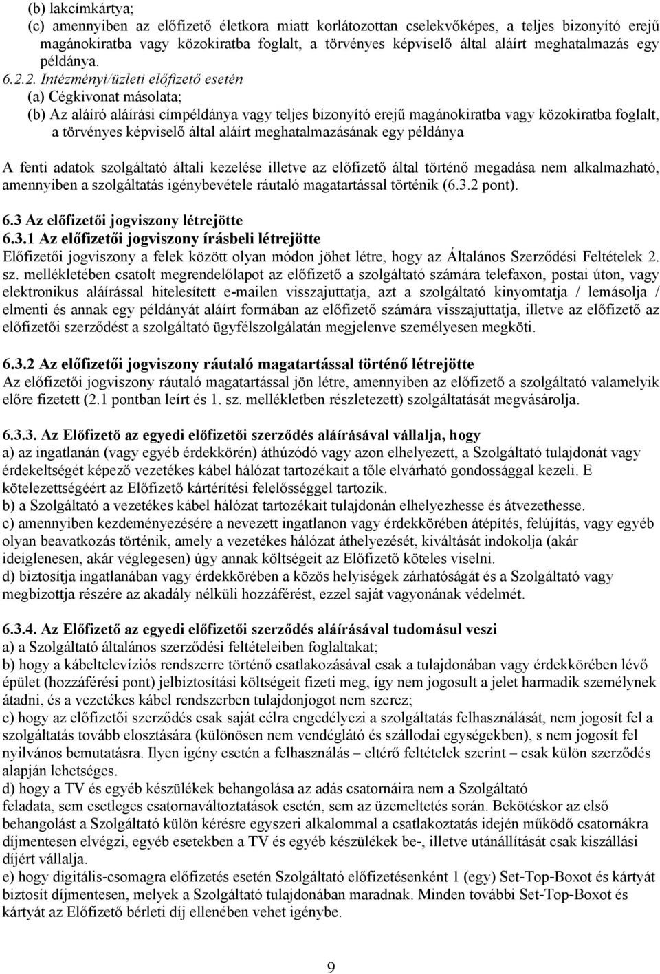 2. Intézményi/üzleti előfizető esetén (a) Cégkivonat másolata; (b) Az aláíró aláírási címpéldánya vagy teljes bizonyító erejű magánokiratba vagy közokiratba foglalt, a törvényes képviselő által