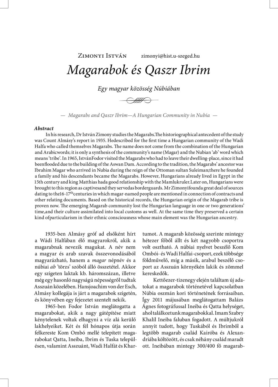 The historiographical antecedent of the study was Count Almásy s report in 1935. Hedescribed for the first time a Hungarian community of the Wadi Halfa who called themselves Magarabs.