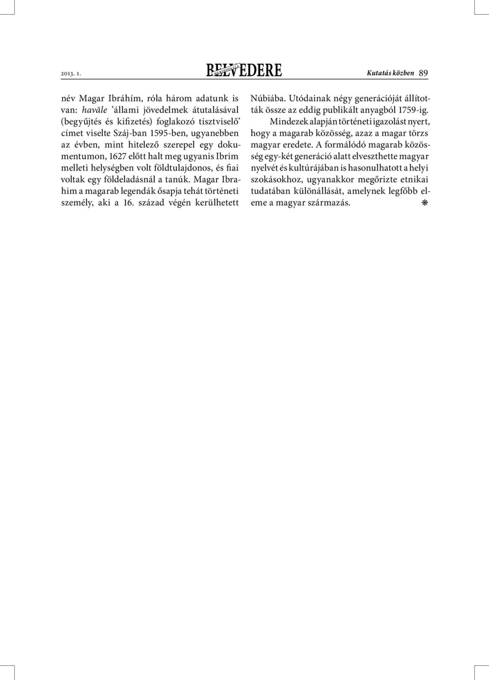 évben, mint hitelező szerepel egy dokumentumon, 1627 előtt halt meg ugyanis Ibrim melleti helységben volt földtulajdonos, és fiai voltak egy földeladásnál a tanúk.