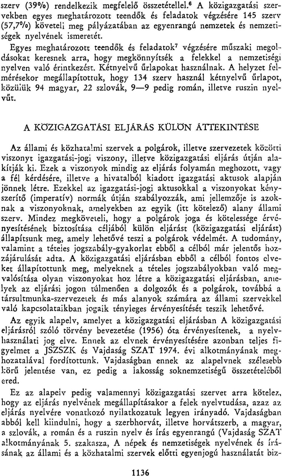 A KÖZIGAZGATÁSI ELJÁRÁS KÜLÖN ÁTTEKINTÉSE Egyes meghatározott teendők és feladatok 7 végzésére műszaki megoldásokat keresnek arra, hogy megkönnyítsék a felekkel a nemzetiségi nyelven való érintkezést.